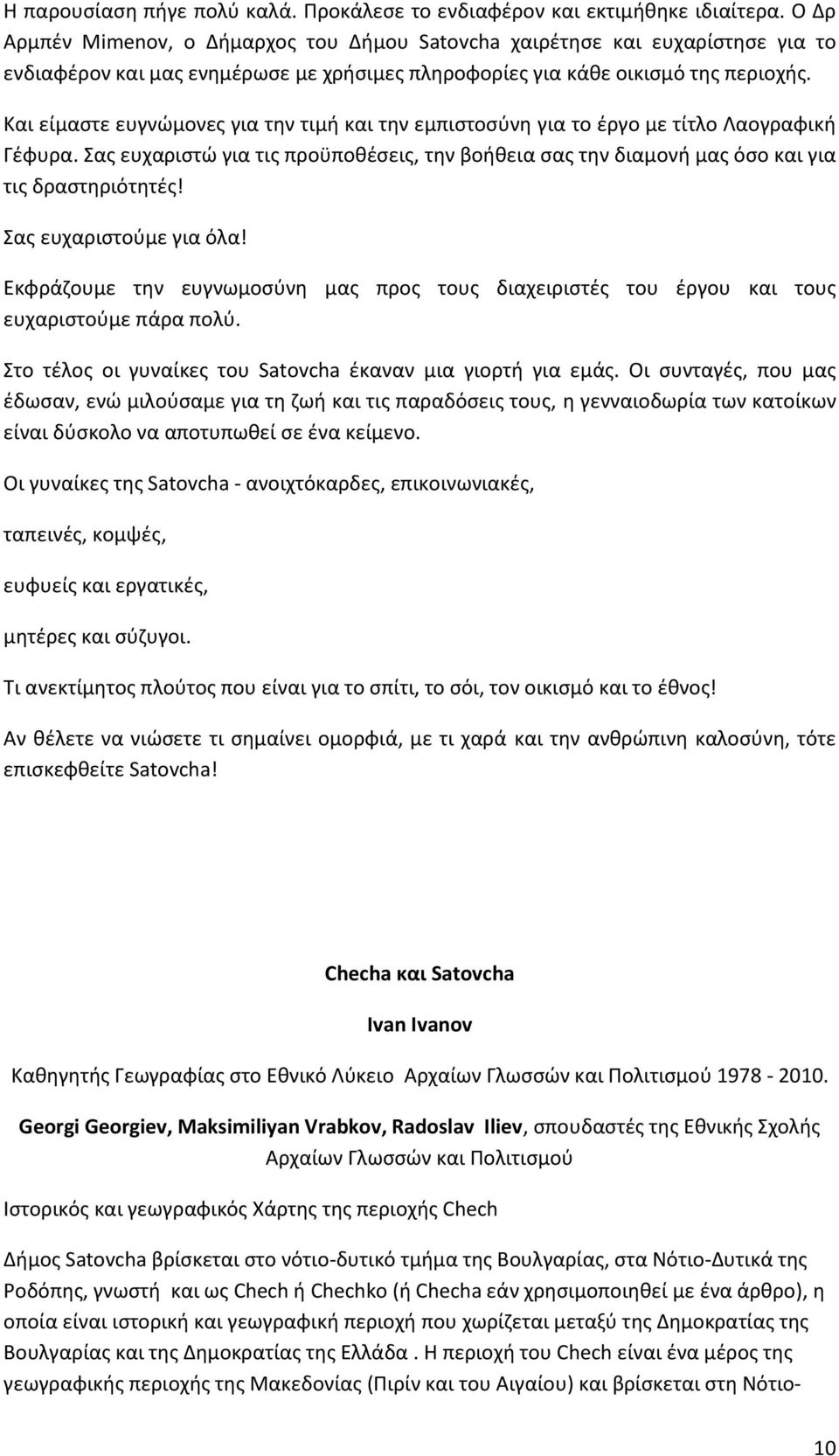 Και είμαστε ευγνώμονες για την τιμή και την εμπιστοσύνη για το έργο με τίτλο Λαογραφική Γέφυρα. Σας ευχαριστώ για τις προϋποθέσεις, την βοήθεια σας την διαμονή μας όσο και για τις δραστηριότητές!