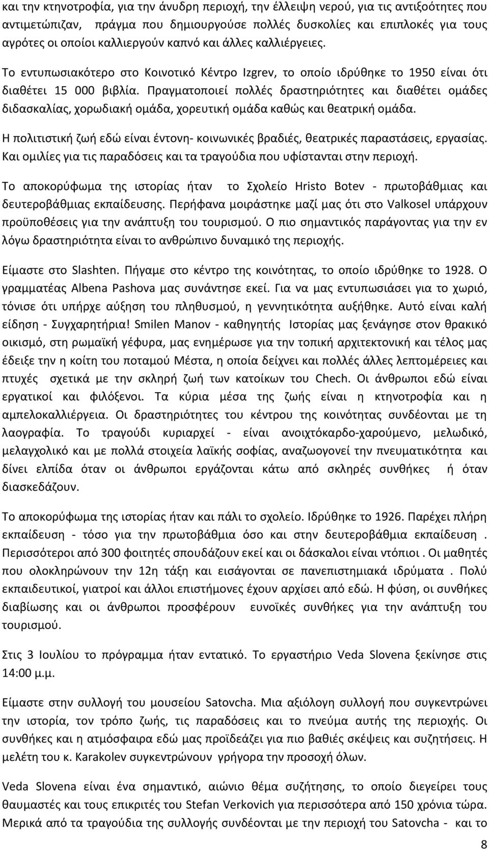 Πραγματοποιεί πολλές δραστηριότητες και διαθέτει ομάδες διδασκαλίας, χορωδιακή ομάδα, χορευτική ομάδα καθώς και θεατρική ομάδα.