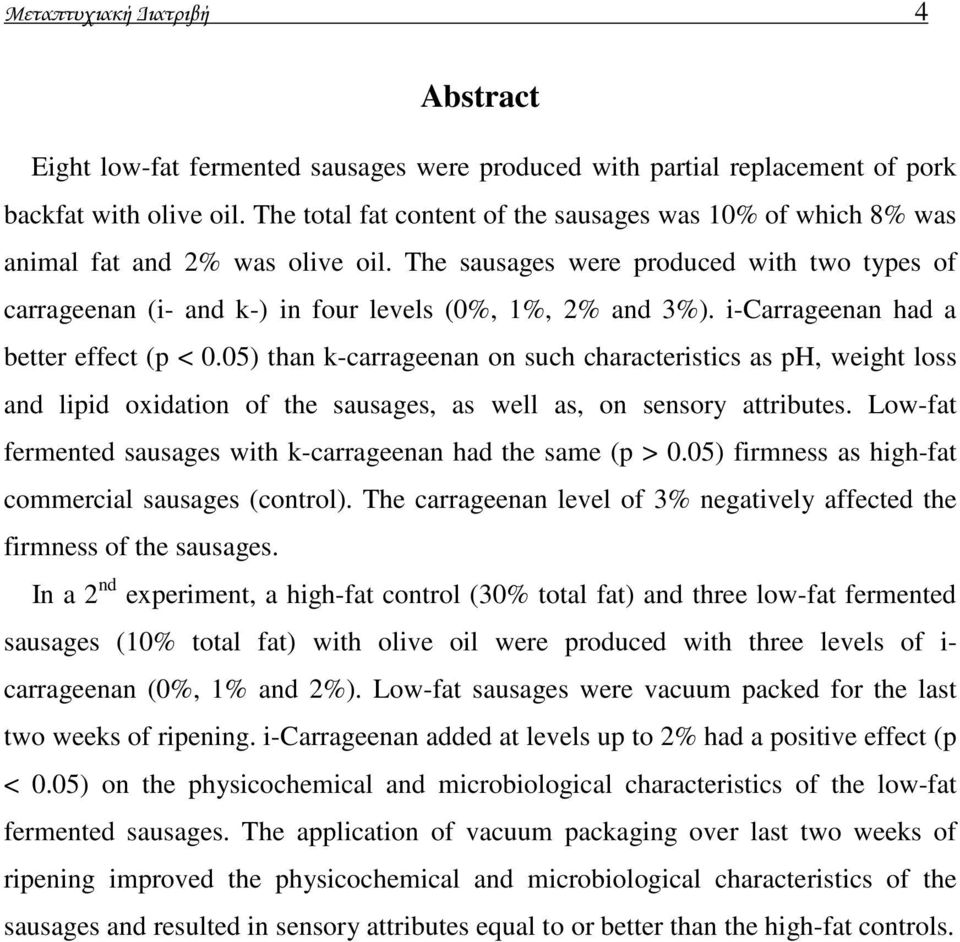 i-carrageenan had a better effect (p < 0.05) than k-carrageenan on such characteristics as ph, weight loss and lipid oxidation of the sausages, as well as, on sensory attributes.