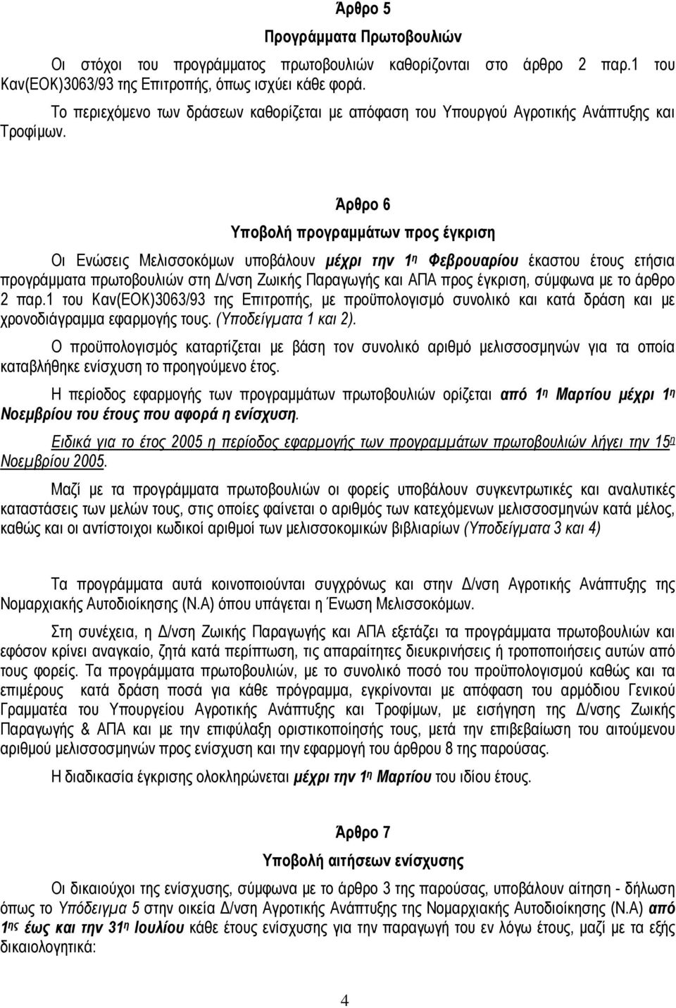 Άρθρο 6 Υποβολή προγραμμάτων προς έγκριση Οι Ενώσεις Μελισσοκόμων υποβάλουν μέχρι την 1 η Φεβρουαρίου έκαστου έτους ετήσια προγράμματα πρωτοβουλιών στη Δ/νση Ζωικής Παραγωγής και ΑΠΑ προς έγκριση,