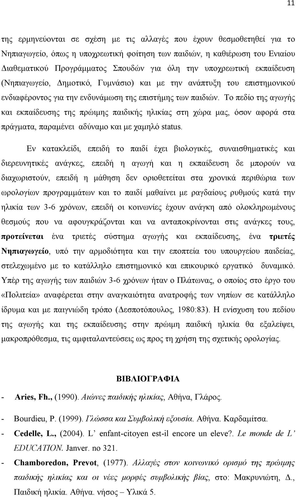 Το πεδίο της αγωγής και εκπαίδευσης της πρώιμης παιδικής ηλικίας στη χώρα μας, όσον αφορά στα πράγματα, παραμένει αδύναμο και με χαμηλό status.