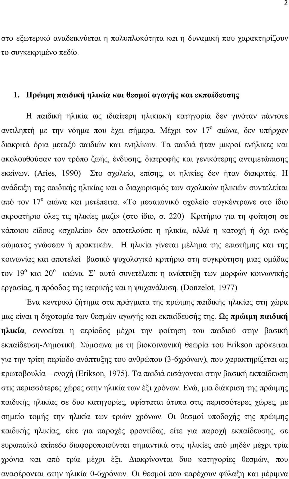 Μέχρι τον 17 ο αιώνα, δεν υπήρχαν διακριτά όρια μεταξύ παιδιών και ενηλίκων. Τα παιδιά ήταν μικροί ενήλικες και ακολουθούσαν τον τρόπο ζωής, ένδυσης, διατροφής και γενικότερης αντιμετώπισης εκείνων.