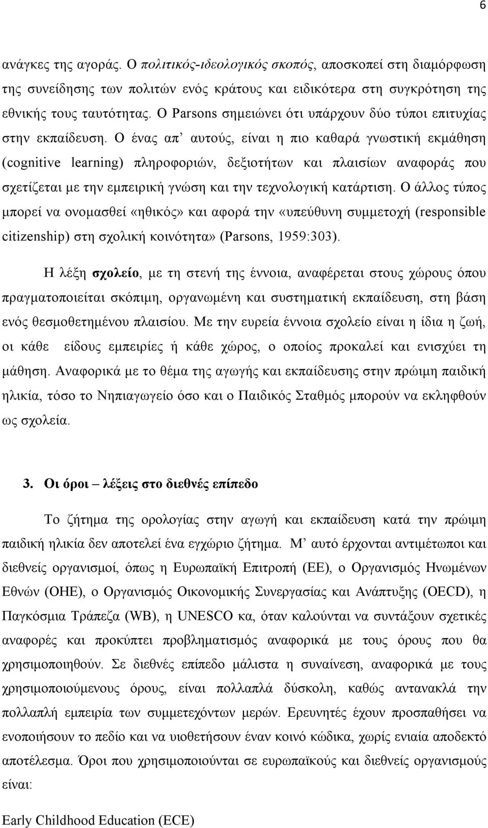 Ο ένας απ αυτούς, είναι η πιο καθαρά γνωστική εκμάθηση (cognitive learning) πληροφοριών, δεξιοτήτων και πλαισίων αναφοράς που σχετίζεται με την εμπειρική γνώση και την τεχνολογική κατάρτιση.