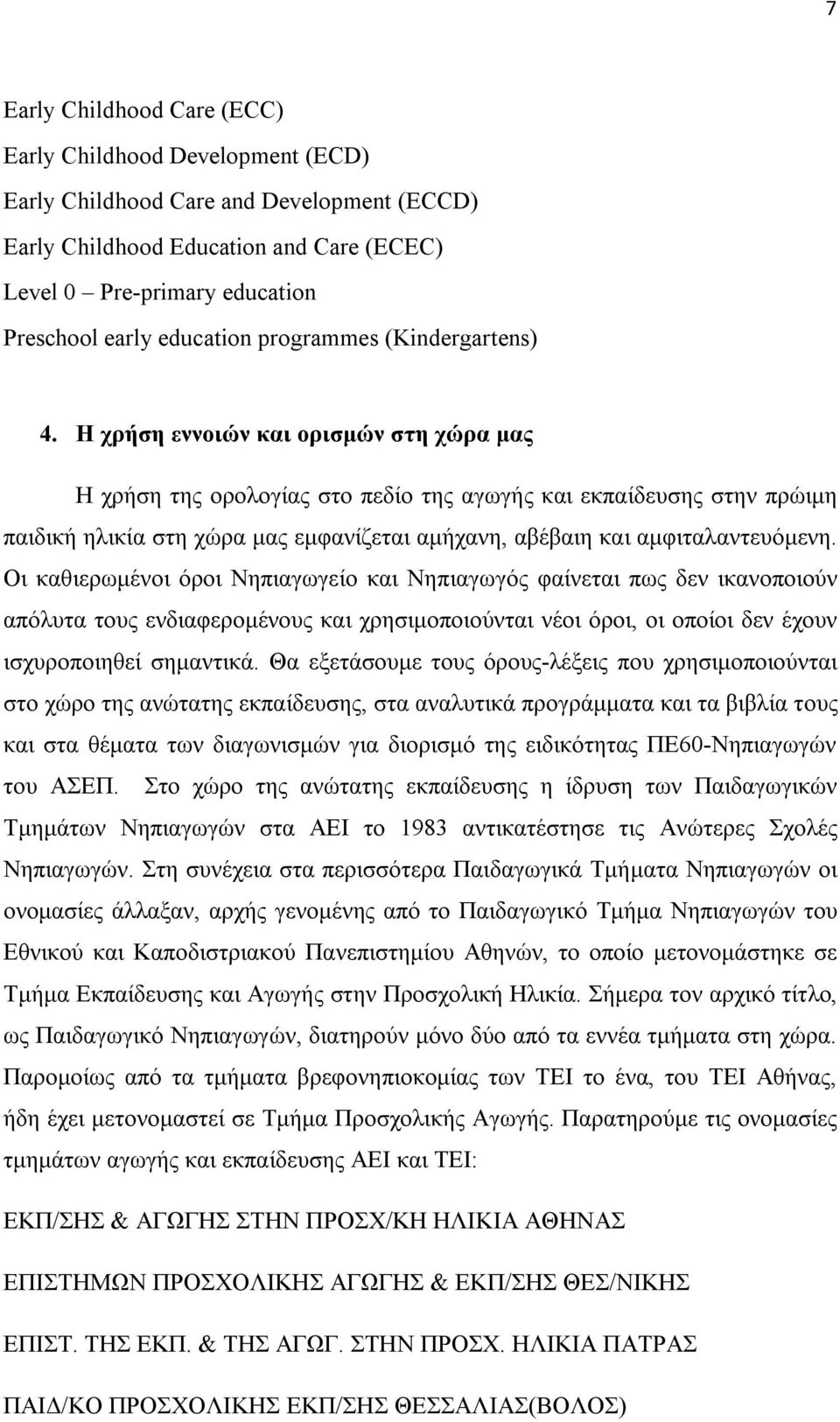 Η χρήση εννοιών και ορισμών στη χώρα μας Η χρήση της ορολογίας στο πεδίο της αγωγής και εκπαίδευσης στην πρώιμη παιδική ηλικία στη χώρα μας εμφανίζεται αμήχανη, αβέβαιη και αμφιταλαντευόμενη.