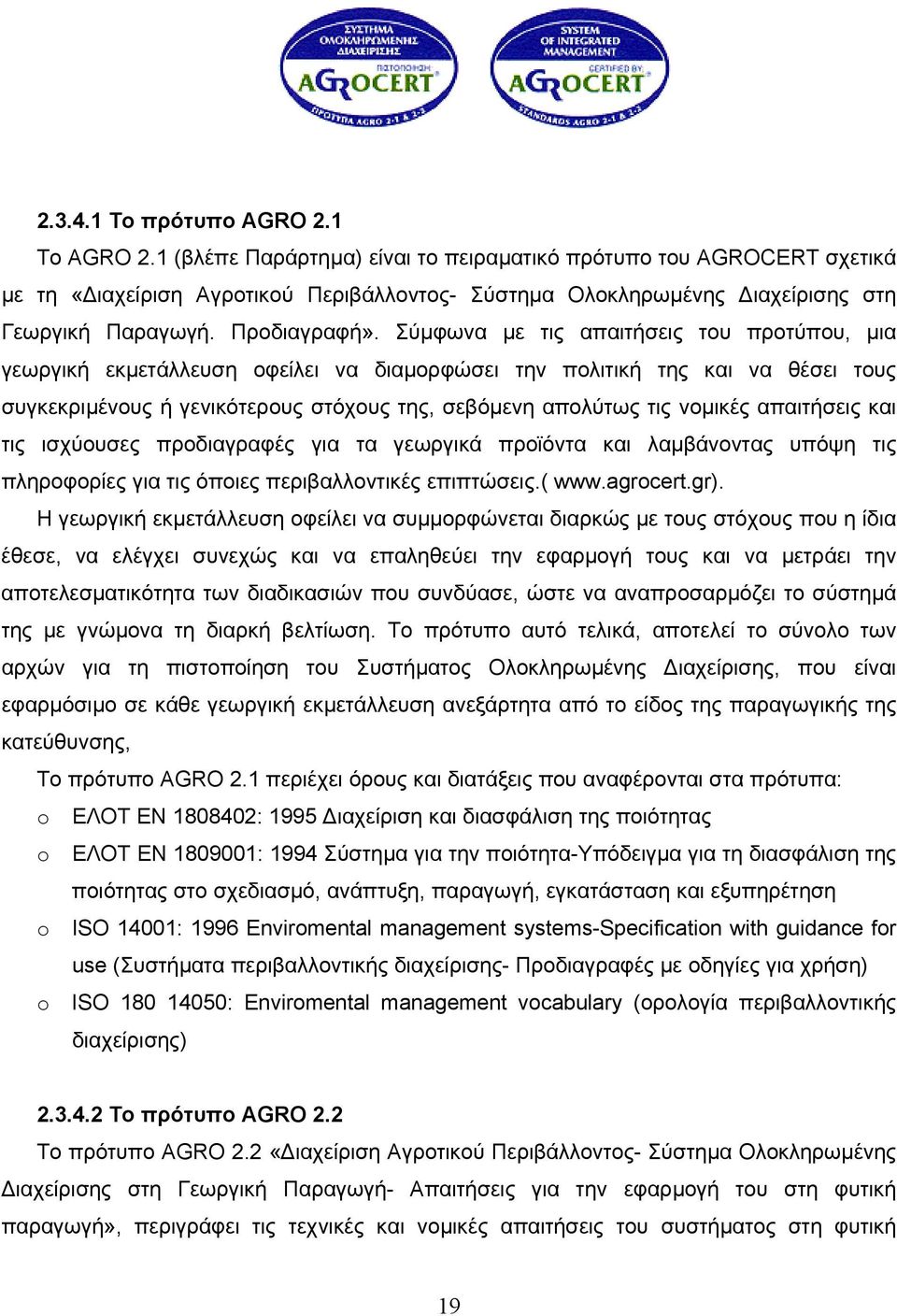 Σύµφωνα µε τις απαιτήσεις του προτύπου, µια γεωργική εκµετάλλευση οφείλει να διαµορφώσει την πολιτική της και να θέσει τους συγκεκριµένους ή γενικότερους στόχους της, σεβόµενη απολύτως τις νοµικές