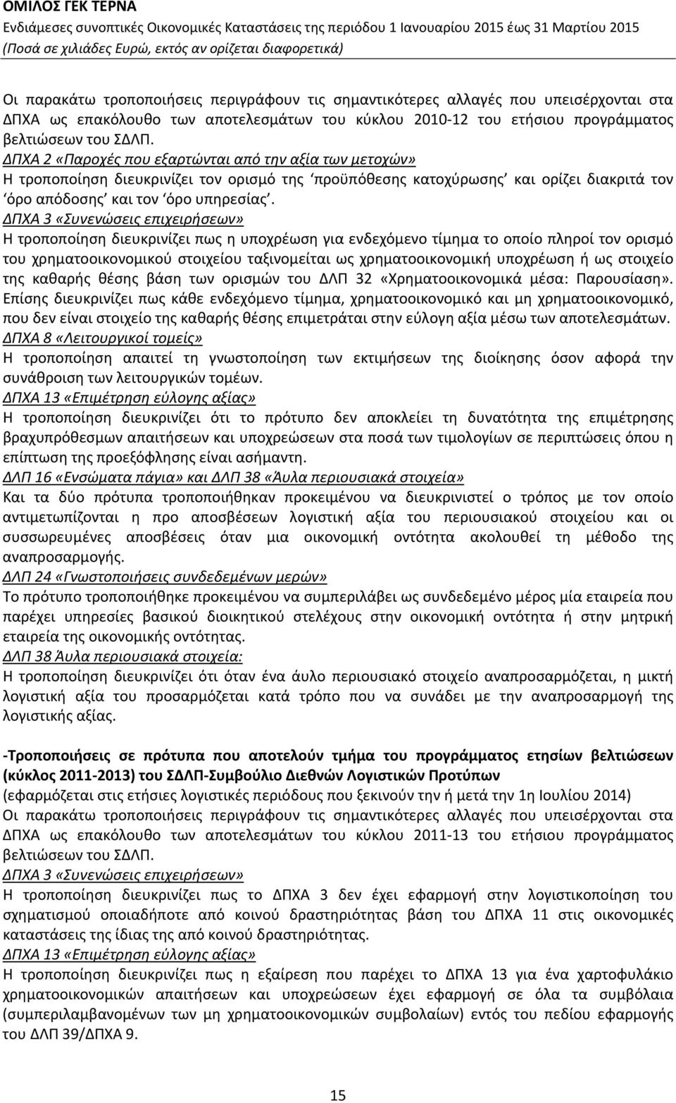 ΔΠΧΑ 3 «Συνενώσεις επιχειρήσεων» Η τροποποίηση διευκρινίζει πως η υποχρέωση για ενδεχόμενο τίμημα το οποίο πληροί τον ορισμό του χρηματοοικονομικού στοιχείου ταξινομείται ως χρηματοοικονομική