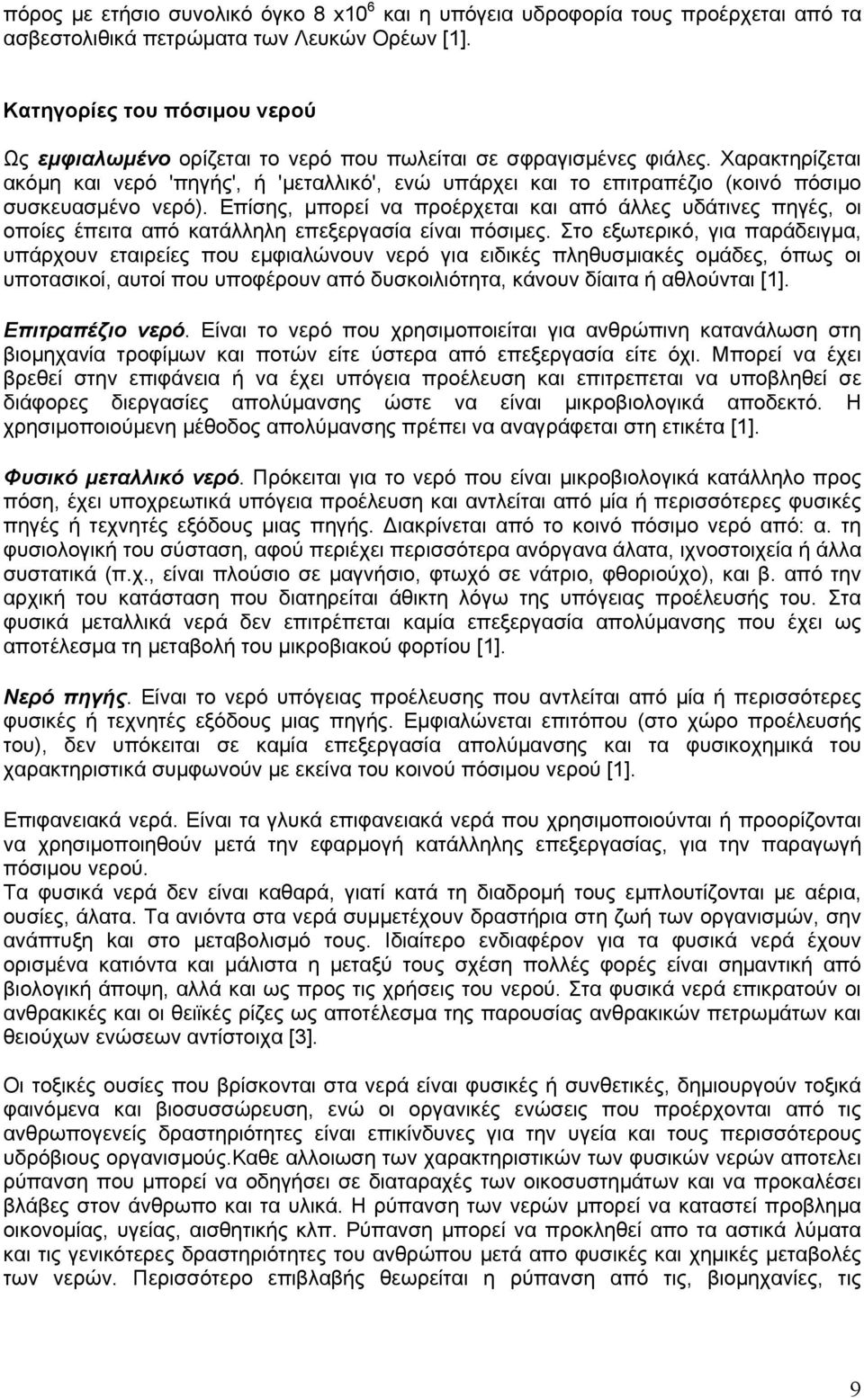 Χαρακτηρίζεται ακόμη και νερό 'πηγής', ή 'μεταλλικό', ενώ υπάρχει και το επιτραπέζιο (κοινό πόσιμο συσκευασμένο νερό).