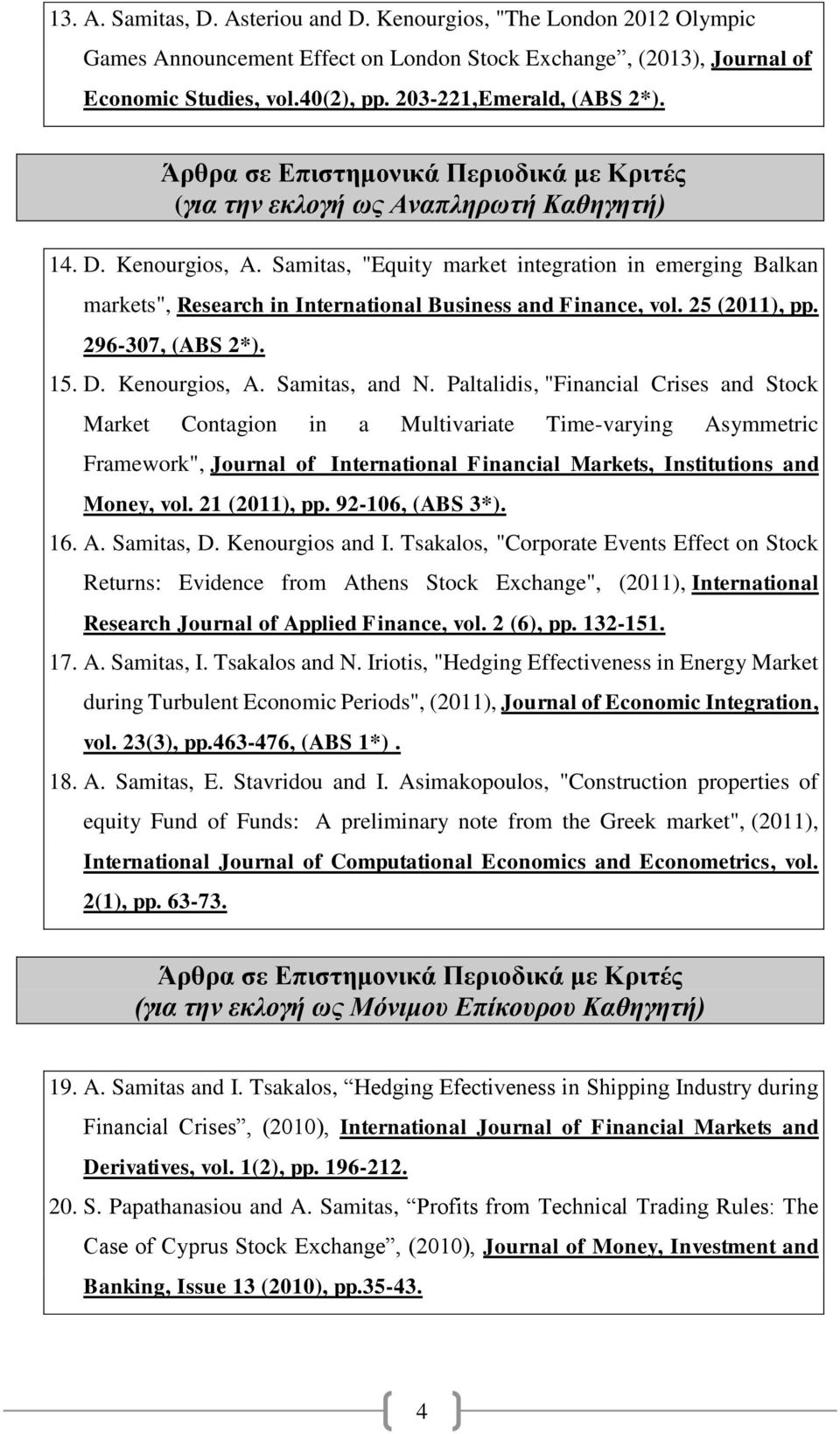 Samitas, "Equity market integration in emerging Balkan markets", Research in International Business and Finance, vol. 25 (2011), pp. 296-307, (ABS 2*). 15. D. Kenourgios, A. Samitas, and N.