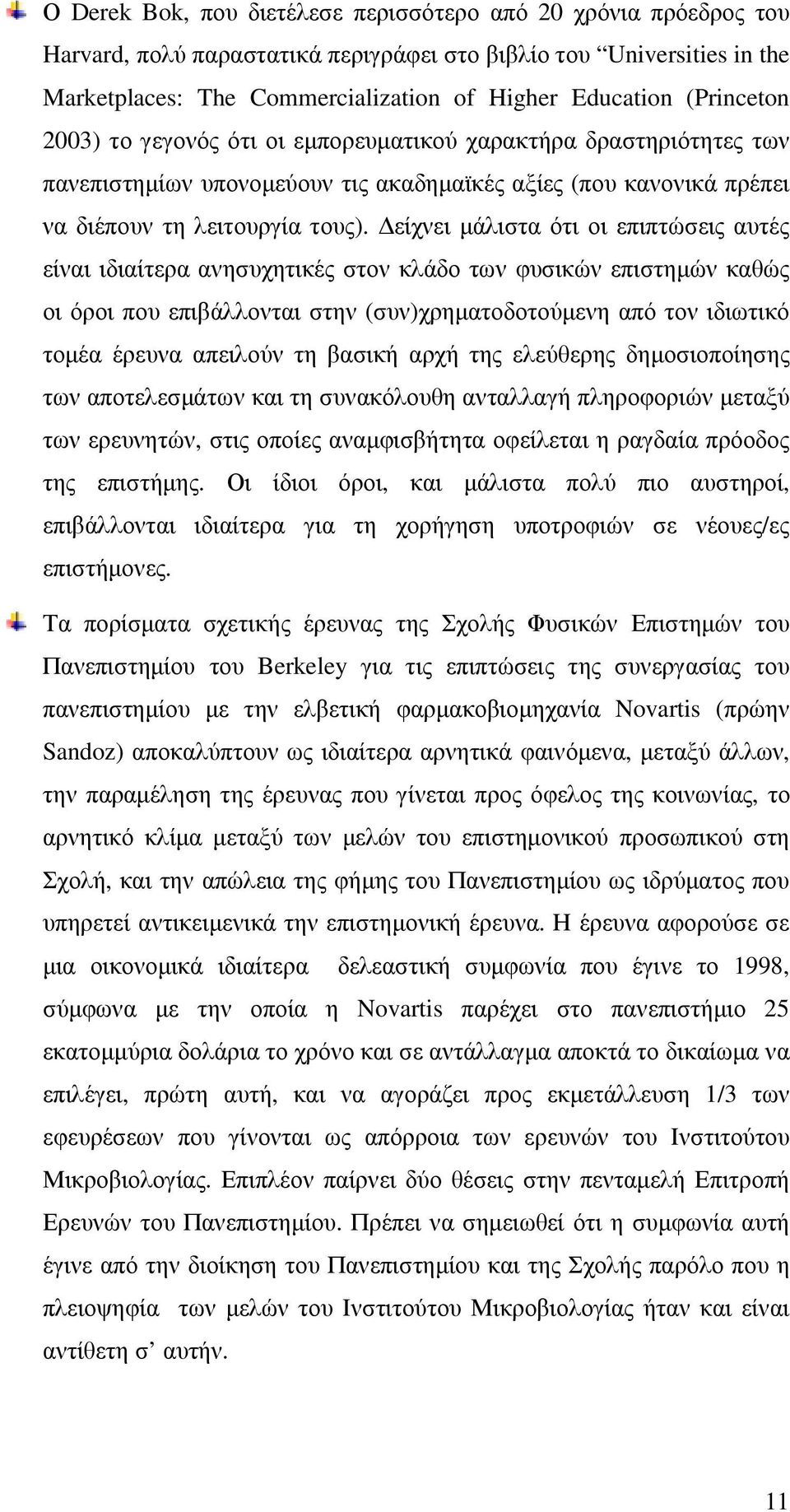 είχνει µάλιστα ότι οι επιπτώσεις αυτές είναι ιδιαίτερα ανησυχητικές στον κλάδο των φυσικών επιστηµών καθώς οι όροι που επιβάλλονται στην (συν)χρηµατοδοτούµενη από τον ιδιωτικό τοµέα έρευνα απειλούν