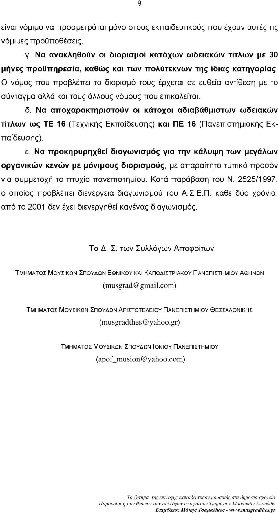 Ο νόμος που προβλέπει το διορισμό τους έρχεται σε ευθεία αντίθεση με το σύνταγμα αλλά και τους άλλους νόμους που επικαλείται. δ. Να αποχαρακτηριστούν οι κάτοχοι αδιαβάθμιστων ωδειακών τίτλων ως ΤΕ 16 (Τεχνικής Εκπαίδευσης) και ΠΕ 16 (Πανεπιστημιακής Εκπαίδευσης).