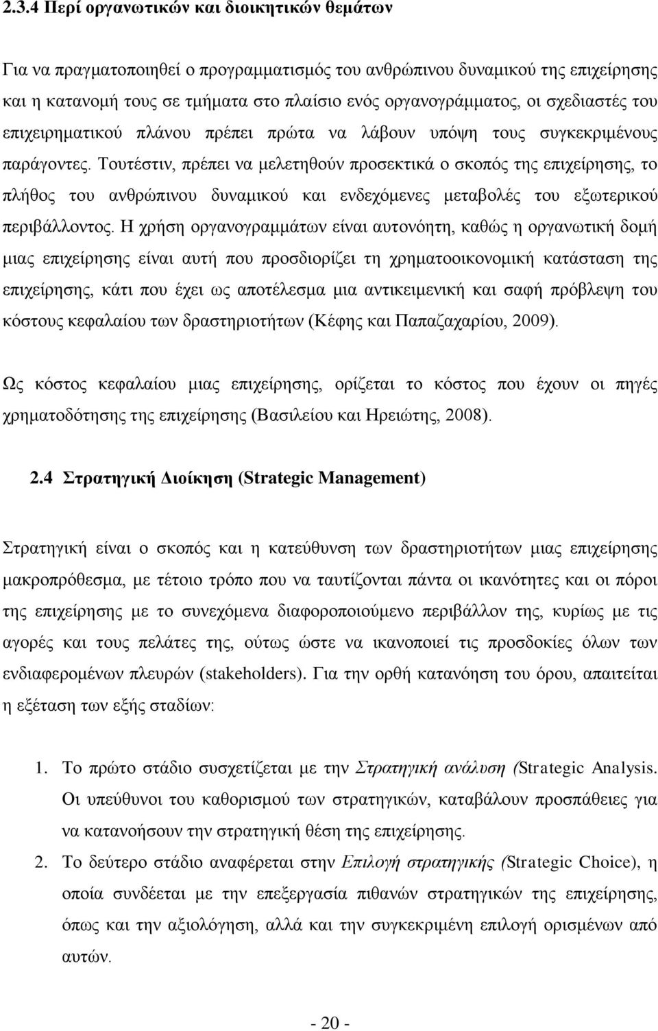 Τουτέστιν, πρέπει να μελετηθούν προσεκτικά ο σκοπός της επιχείρησης, το πλήθος του ανθρώπινου δυναμικού και ενδεχόμενες μεταβολές του εξωτερικού περιβάλλοντος.