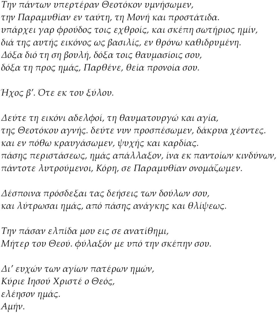 Δόξα διό τη ση βουλή, δόξα τοις θαυμασίοις σου, δόξα τη προς ημάς, Παρθένε, θεία προνοία σου. Ήχος β. Ότε εκ του ξύλου. Δεύτε τη εικόνι αδελφοί, τη θαυματουργώ και αγία, της Θεοτόκου αγνής.