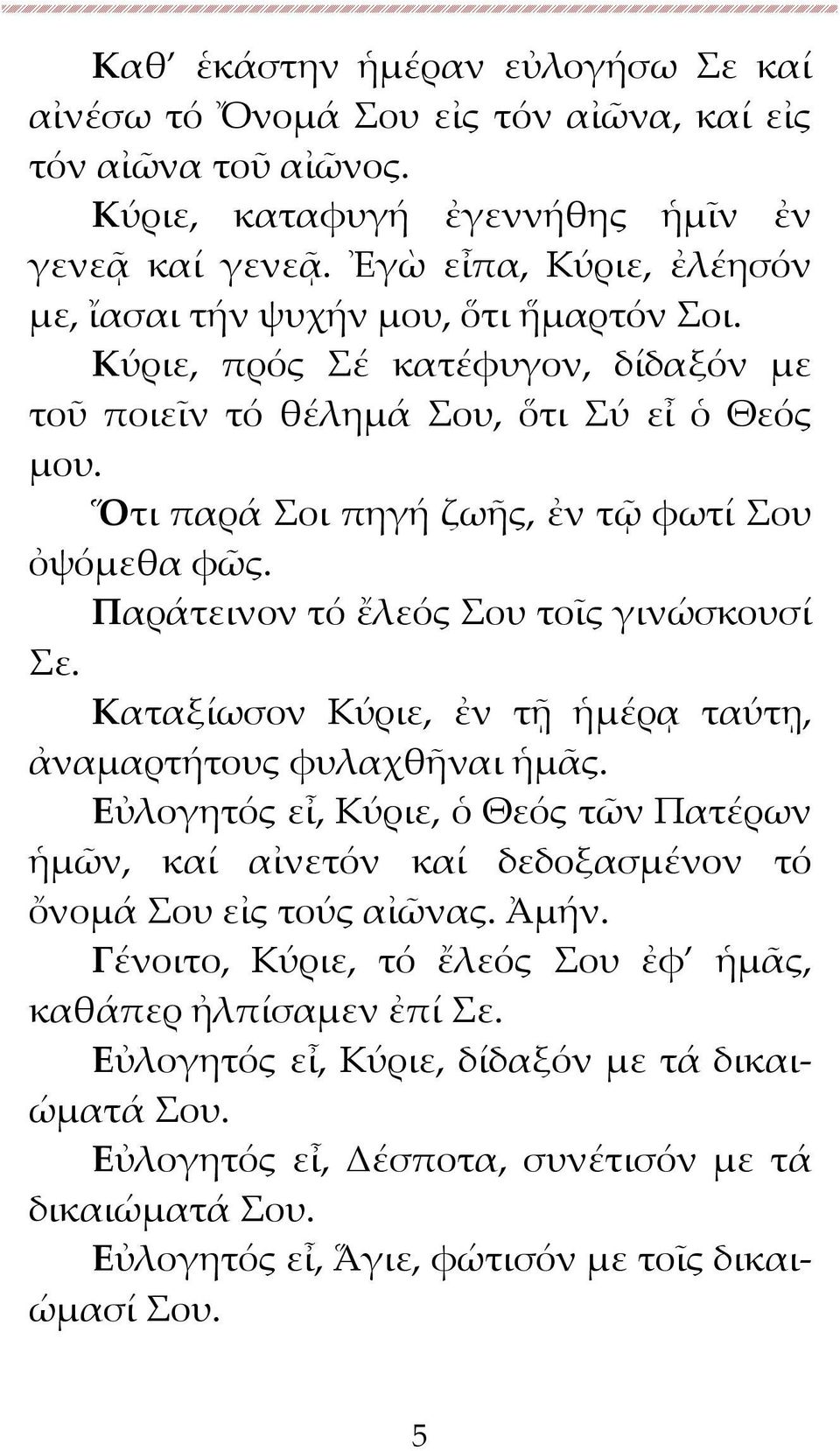 Ὅτι παρά Σοι πηγή ζωῆς, ἐν τῷ φωτί Σου ὀψόμεθα φῶς. Παράτεινον τό ἔλεός Σου τοῖς γινώσκουσί Σε. Καταξίωσον Κύριε, ἐν τῇ ἡμέρᾳ ταύτῃ, ἀναμαρτήτους φυλαχθῆναι ἡμᾶς.