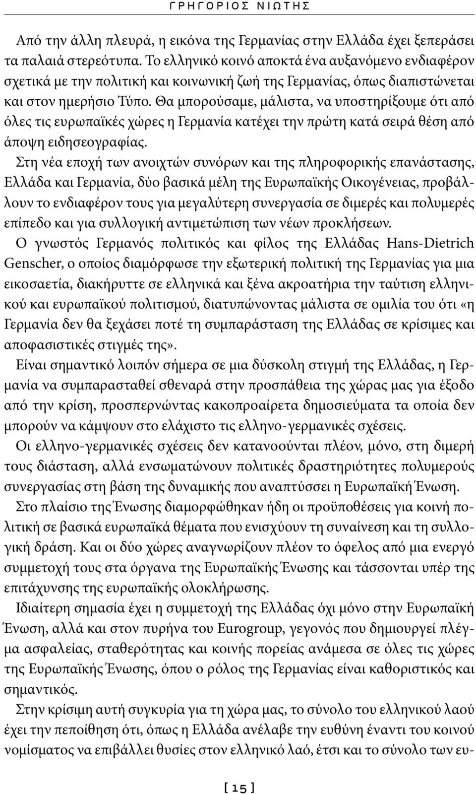 Θα μπορούσαμε, μάλιστα, να υποστηρίξουμε ότι από όλες τις ευρωπαϊκές χώρες η Γερμανία κατέχει την πρώτη κατά σειρά θέση από άποψη ειδησεογραφίας.