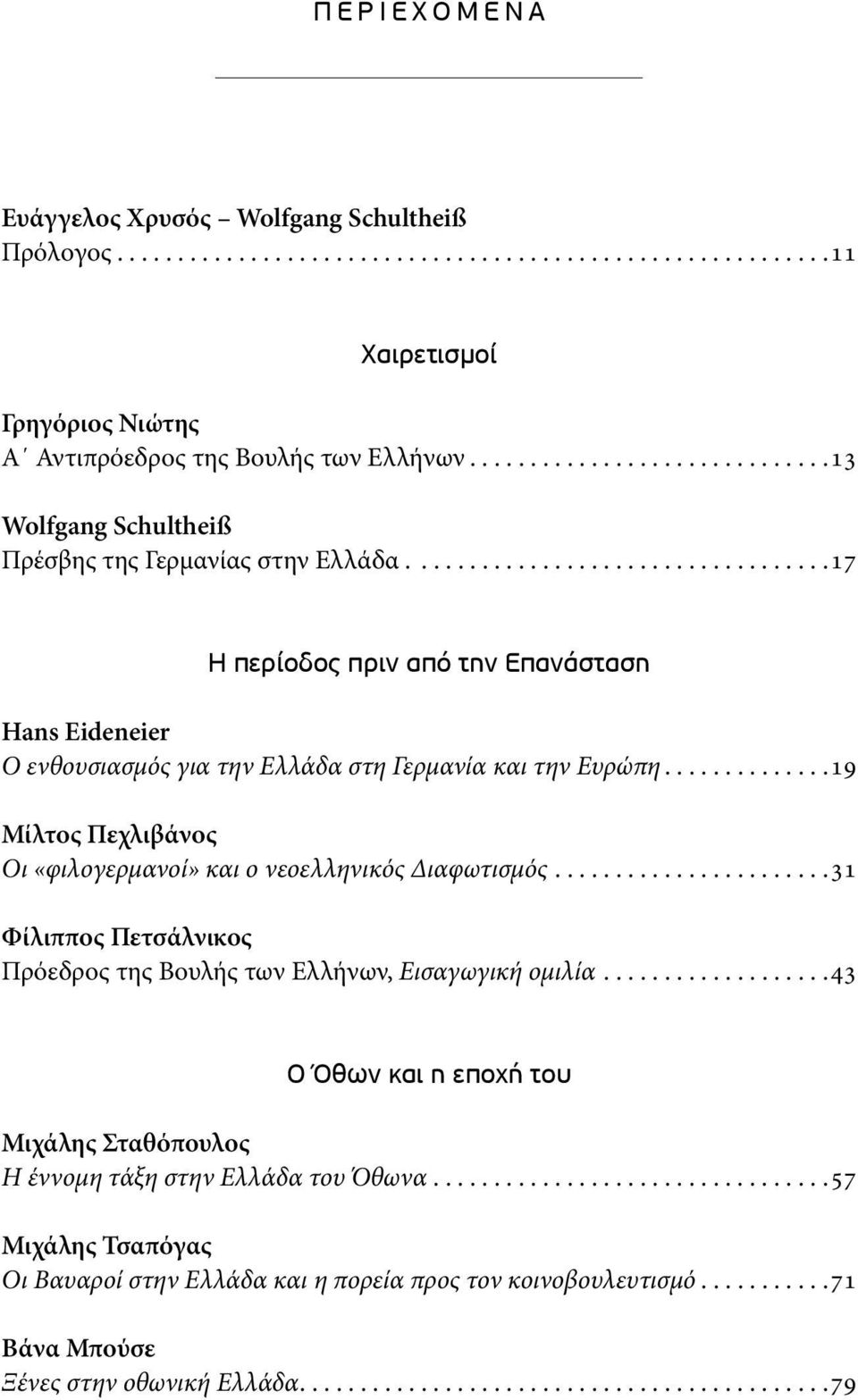 .............19 Μίλτος Πεχλιβάνος Οι «φιλογερμανοί» και ο νεοελληνικός Διαφωτισμός.......................31 Φίλιππος Πετσάλνικος Πρόεδρος της Βουλής των Ελλήνων, Εισαγωγική ομιλία.