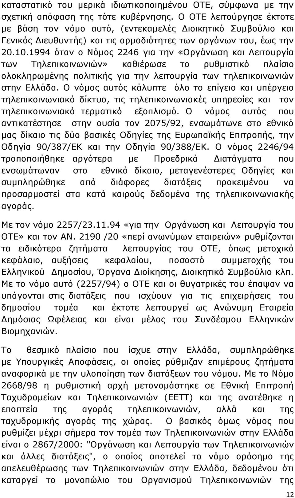 1994 όταν ο Νόμος 2246 για την «Οργάνωση και Λειτουργία των Τηλεπικοινωνιών» καθιέρωσε το ρυθμιστικό πλαίσιο ολοκληρωμένης πολιτικής για την λειτουργία των τηλεπικοινωνιών στην Ελλάδα.
