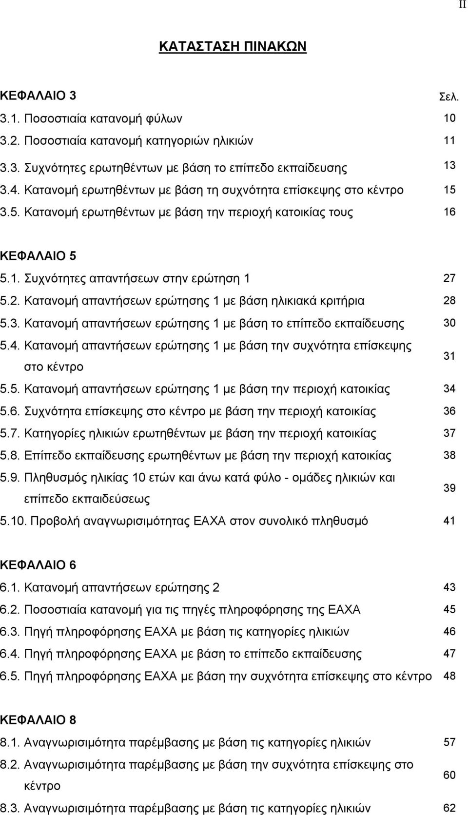 5.2. Κατανομή απαντήσεων ερώτησης 1 με βάση ηλικιακά κριτήρια 28 5.3. Κατανομή απαντήσεων ερώτησης 1 με βάση το επίπεδο εκπαίδευσης 30 5.4.