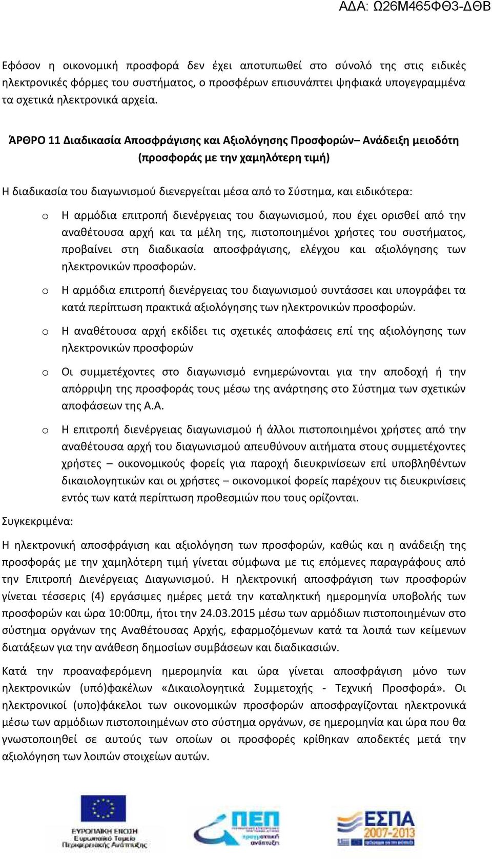 o Η αρμόδια επιτροπή διενέργειας του διαγωνισμού, που έχει ορισθεί από την αναθέτουσα αρχή και τα μέλη της, πιστοποιημένοι χρήστες του συστήματος, προβαίνει στη διαδικασία αποσφράγισης, ελέγχου και