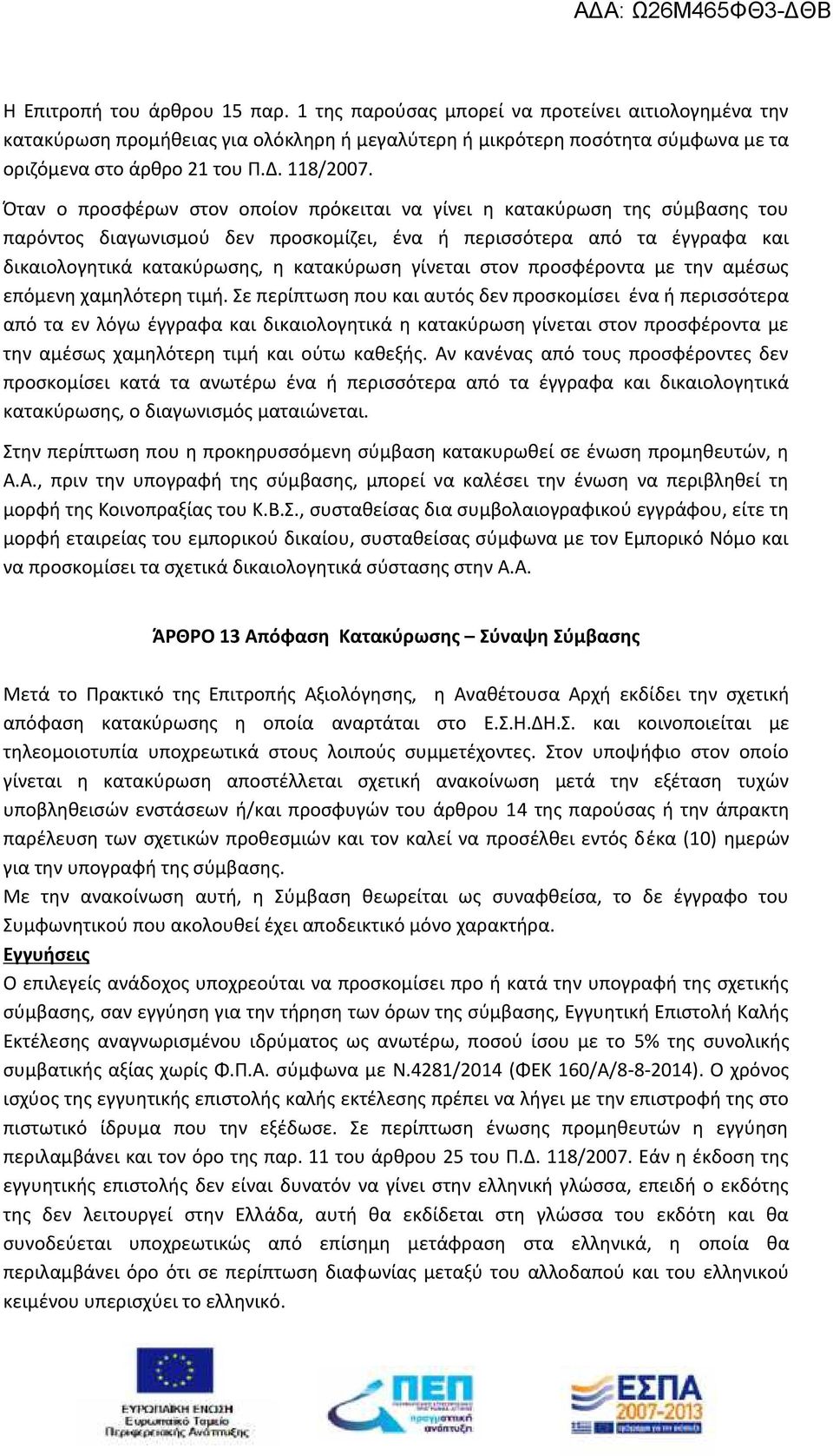 Όταν ο προσφέρων στον οποίον πρόκειται να γίνει η κατακύρωση της σύμβασης του παρόντος διαγωνισμού δεν προσκομίζει, ένα ή περισσότερα από τα έγγραφα και δικαιολογητικά κατακύρωσης, η κατακύρωση