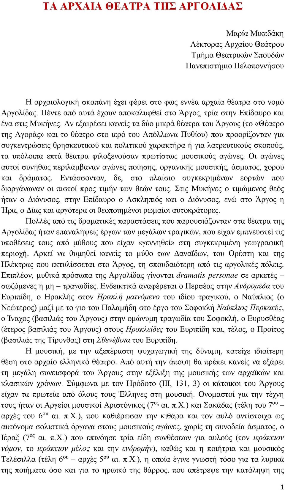 Αν εξαιρέσει κανείς τα δύο μικρά θέατρα του Άργους (το «Θέατρο της Αγοράς» και το θέατρο στο ιερό του Απόλλωνα Πυθίου) που προορίζονταν για συγκεντρώσεις θρησκευτικού και πολιτικού χαρακτήρα ή για