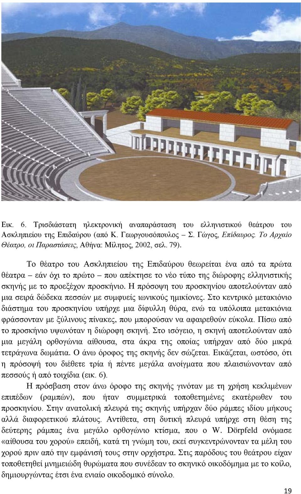 Το θέατρο του Ασκληπιείου της Επιδαύρου θεωρείται ένα από τα πρώτα θέατρα εάν όχι το πρώτο που απέκτησε το νέο τύπο της διώροφης ελληνιστικής σκηνής με το προεξέχον προσκήνιο.