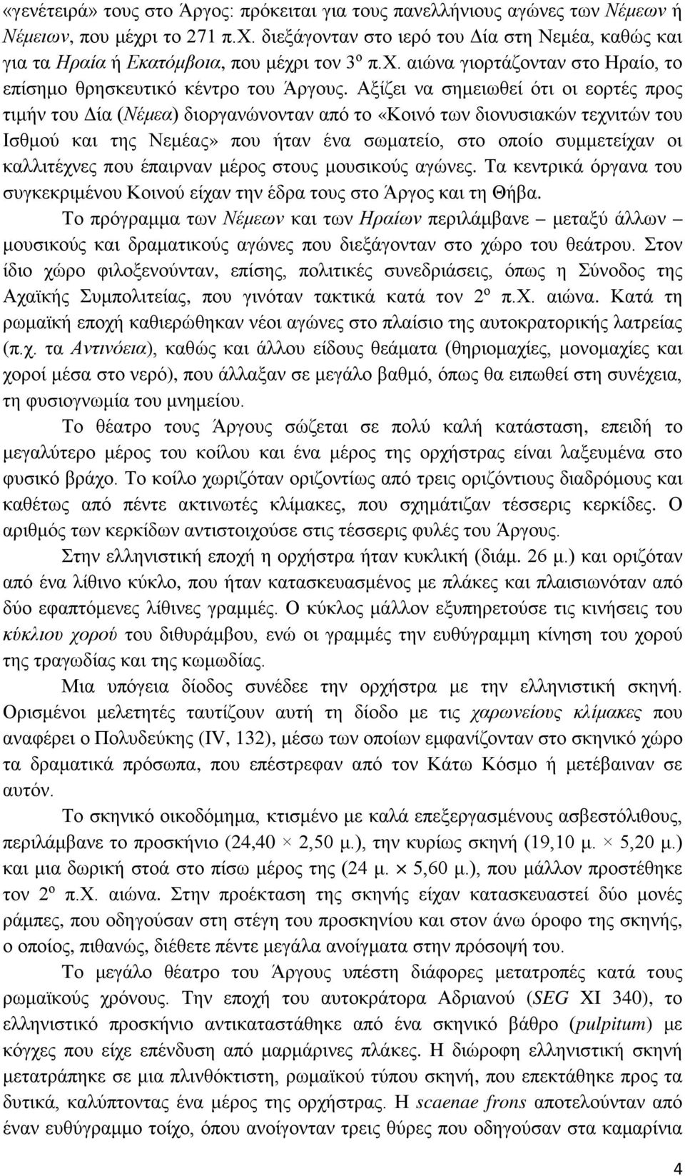 Αξίζει να σημειωθεί ότι οι εορτές προς τιμήν του Δία (Νέμεα) διοργανώνονταν από το «Κοινό των διονυσιακών τεχνιτών του Ισθμού και της Νεμέας» που ήταν ένα σωματείο, στο οποίο συμμετείχαν οι