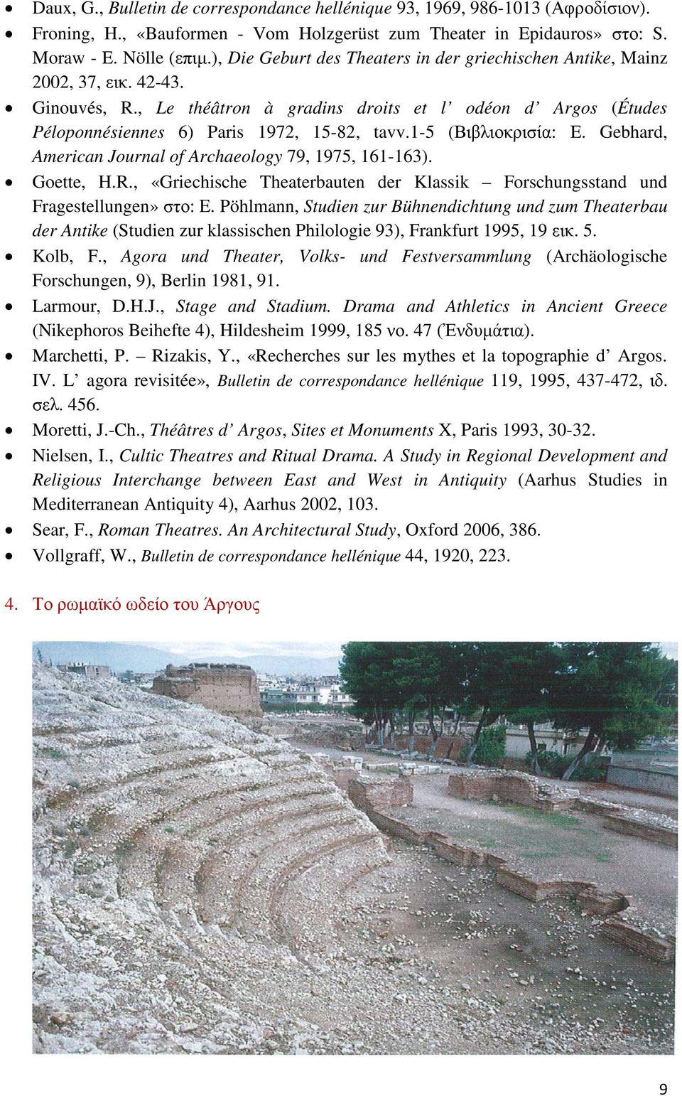 1-5 (Βιβλιοκρισία: E. Gebhard, American Journal of Archaeology 79, 1975, 161-163). Goette, H.R., «Griechische Theaterbauten der Klassik Forschungsstand und Fragestellungen» στο: E.