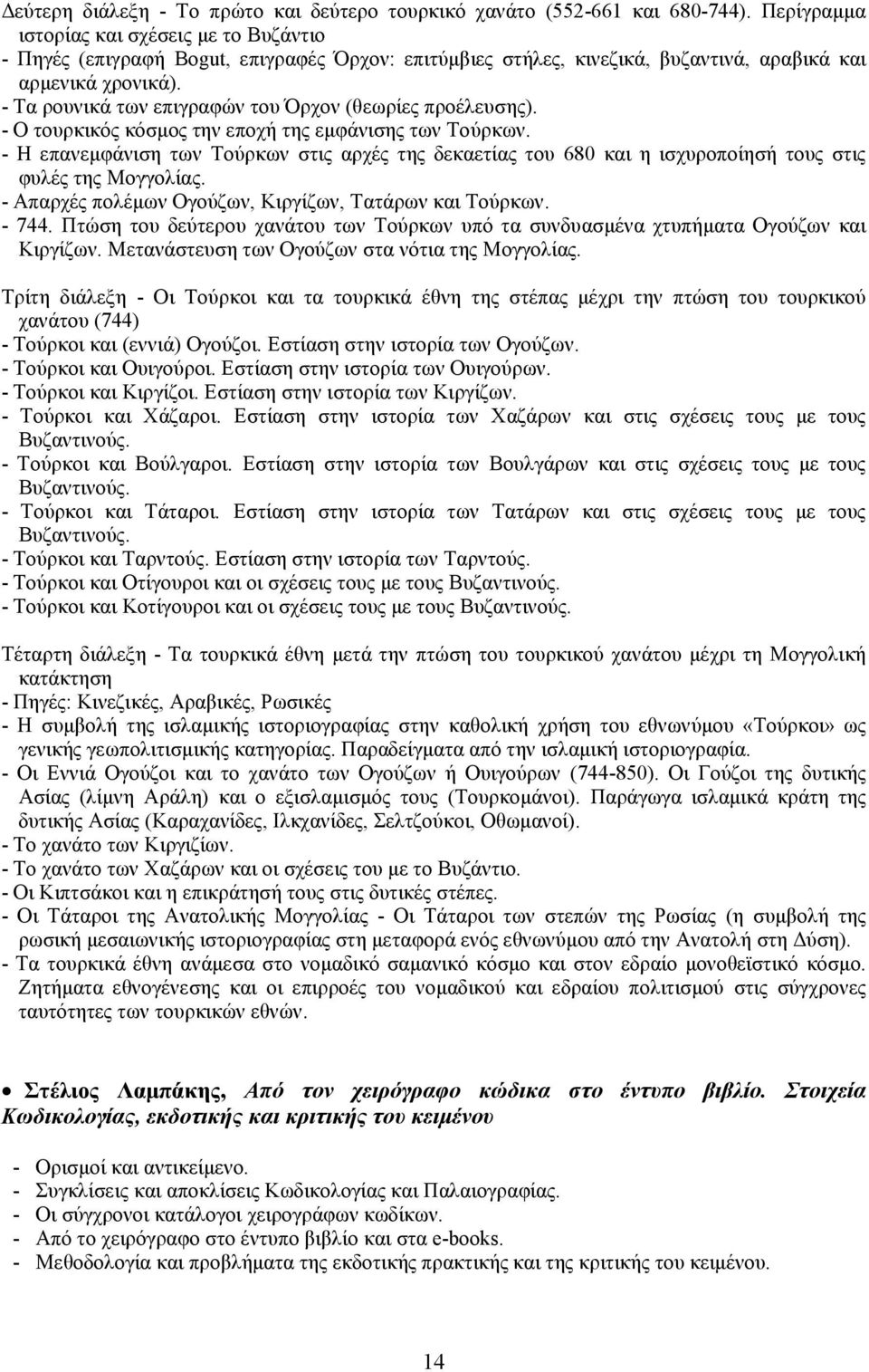 - Τα ρουνικά των επιγραφών του Όρχον (θεωρίες προέλευσης). - Ο τουρκικός κόσμος την εποχή της εμφάνισης των Τούρκων.