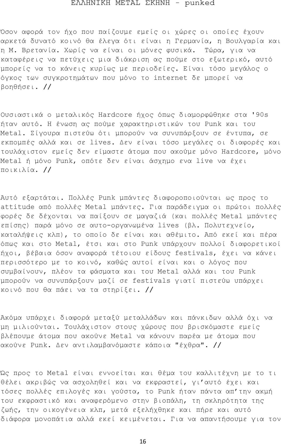 Είναι τόσο μεγάλος ο όγκος των συγκροτημάτων που μόνο το internet δε μπορεί να βοηθήσει. // Ουσιαστικά ο μεταλικός Hardcore ήχος όπως διαμορφώθηκε στα '90s ήταν αυτό.