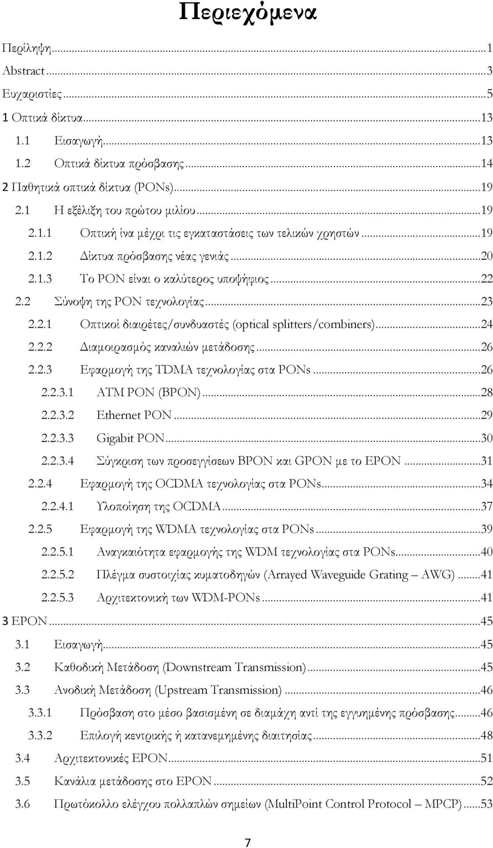 2 Σύνοψη της PON τεχνολογίας... 23 2.2.1 Οπτικοί διαιρέτες/συνδυαστές (optical splitters/combiners)... 24 2.2.2 Διαμοιρασμός καναλιών μετάδοσης... 26 2.2.3 Εφαρμογή της TDMA τεχνολογίας στα PONs.