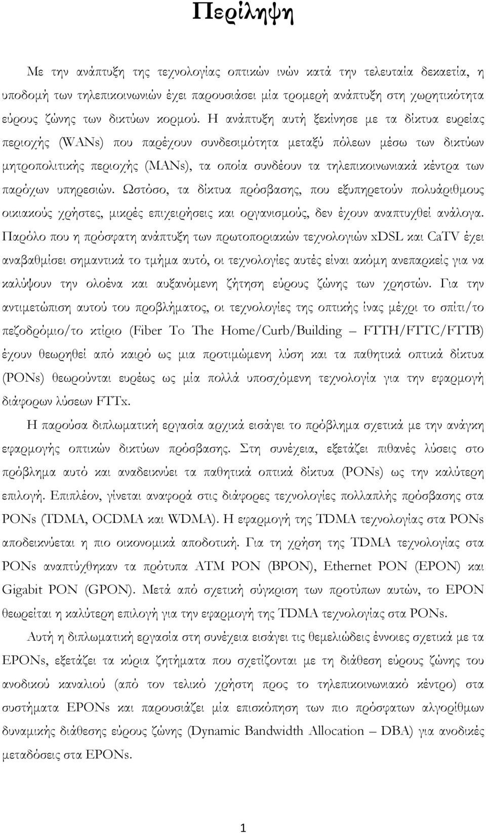 των παρόχων υπηρεσιών. Ωστόσο, τα δίκτυα πρόσβασης, που εξυπηρετούν πολυάριθμους οικιακούς χρήστες, μικρές επιχειρήσεις και οργανισμούς, δεν έχουν αναπτυχθεί ανάλογα.