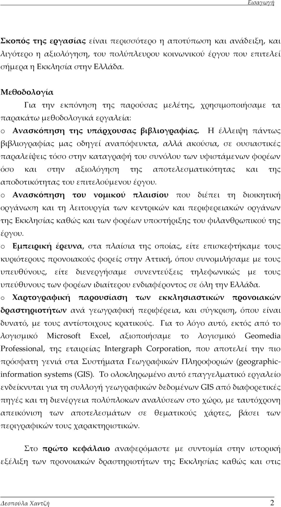 Η έλλειψη πάντως βιβλιογραφίας μας οδηγεί αναπόφευκτα, αλλά ακούσια, σε ουσιαστικές παραλείψεις τόσο στην καταγραφή του συνόλου των υφιστάμενων φορέων όσο και στην αξιολόγηση της αποτελεσματικότητας