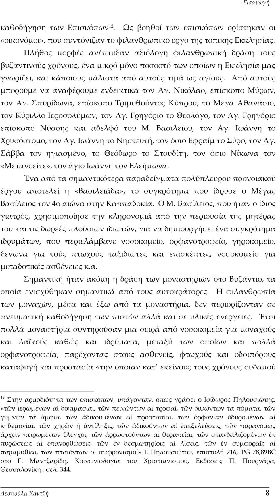 Από αυτούς μπορούμε να αναφέρουμε ενδεικτικά τον Αγ. Νικόλαο, επίσκοπο Μύρων, τον Αγ. πυρίδωνα, επίσκοπο Σριμυθούντος Κύπρου, το Μέγα Αθανάσιο, τον Κύριλλο Ιεροσολύμων, τον Αγ.