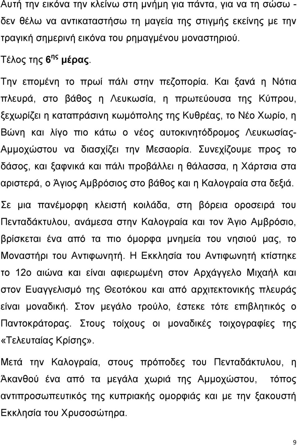 Και ξανά η Νότια πλευρά, στο βάθος η Λευκωσία, η πρωτεύουσα της Κύπρου, ξεχωρίζει η καταπράσινη κωμόπολης της Κυθρέας, το Νέο Χωρίο, η Βώνη και λίγο πιο κάτω ο νέος αυτοκινητόδρομος Λευκωσίας-