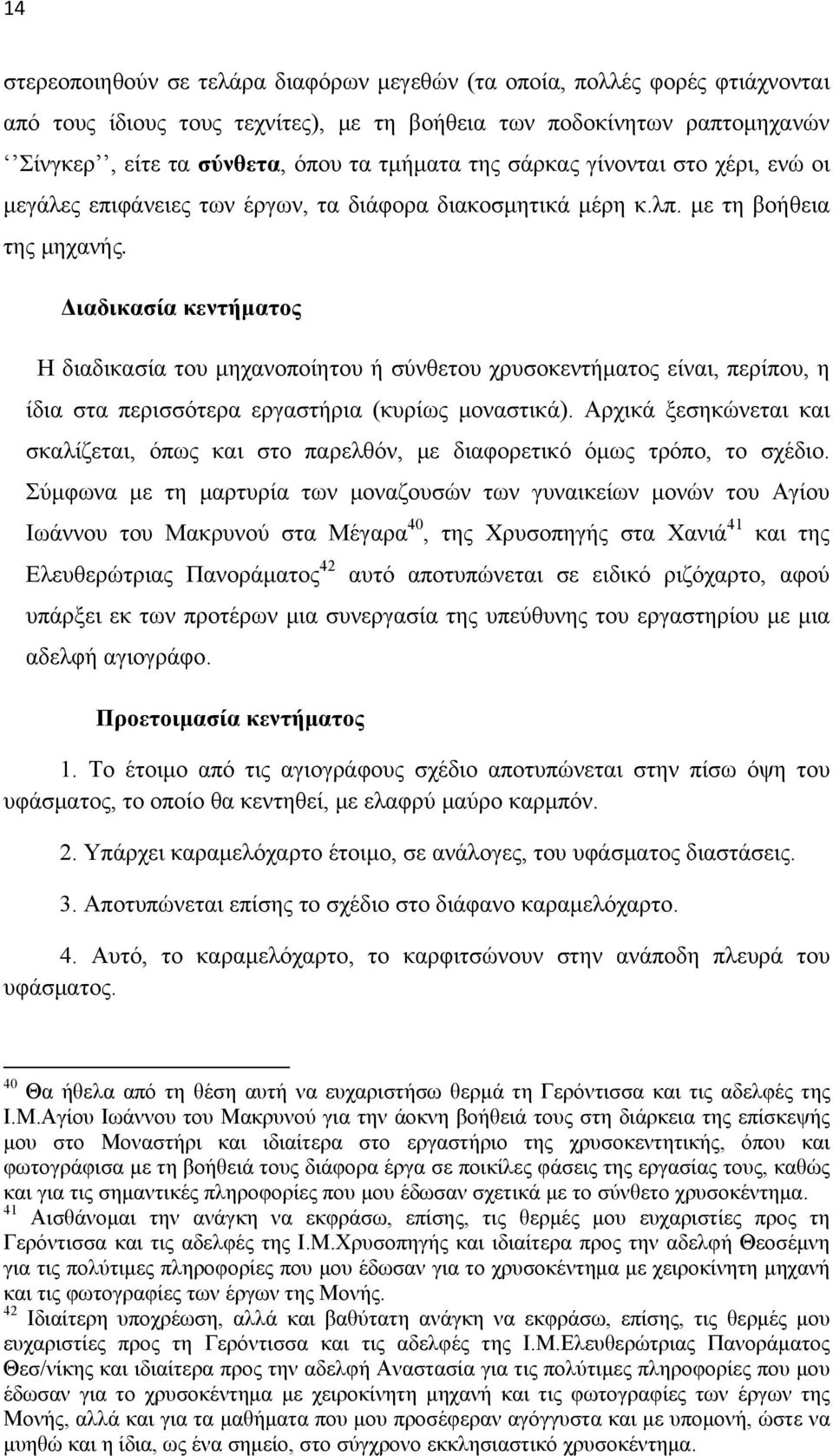 Διαδικασία κεντήματος Η διαδικασία του μηχανοποίητου ή σύνθετου χρυσοκεντήματος είναι, περίπου, η ίδια στα περισσότερα εργαστήρια (κυρίως μοναστικά).