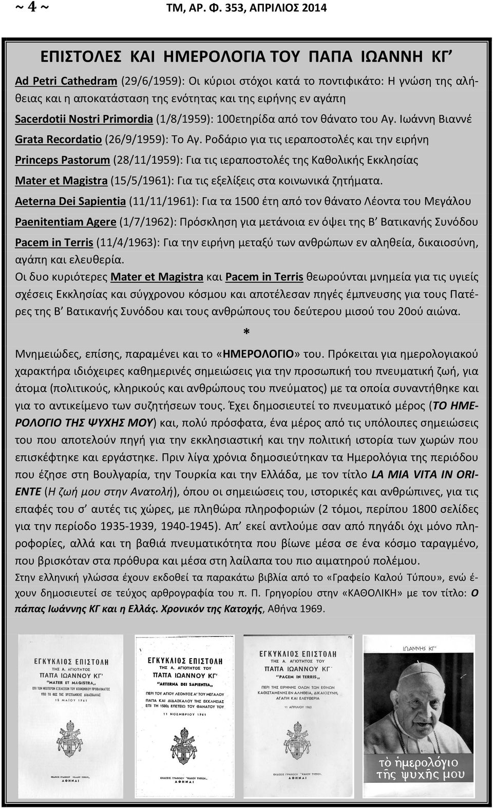 ειρήνης εν αγάπη Sacerdotii Nostri Primordia (1/8/1959): 100ετηρίδα από τον θάνατο του Αγ. Ιωάννη Βιαννέ Grata Recordatio (26/9/1959): Το Αγ.