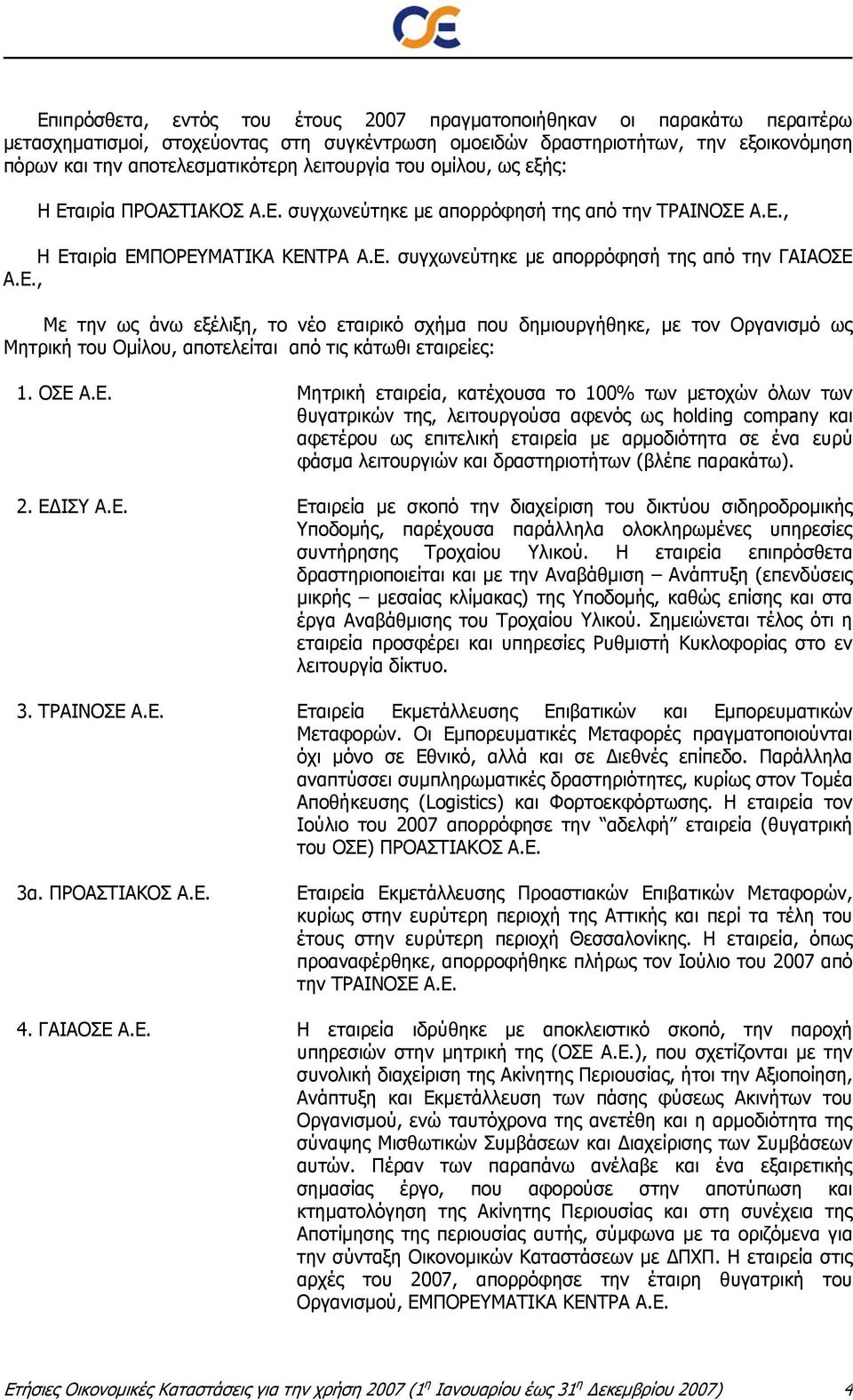 ΟΣΕ Α.Ε. Μητρική εταιρεία, κατέχουσα το 100% των μετοχών όλων των θυγατρικών της, λειτουργούσα αφενός ως holding company και αφετέρου ως επιτελική εταιρεία με αρμοδιότητα σε ένα ευρύ φάσμα