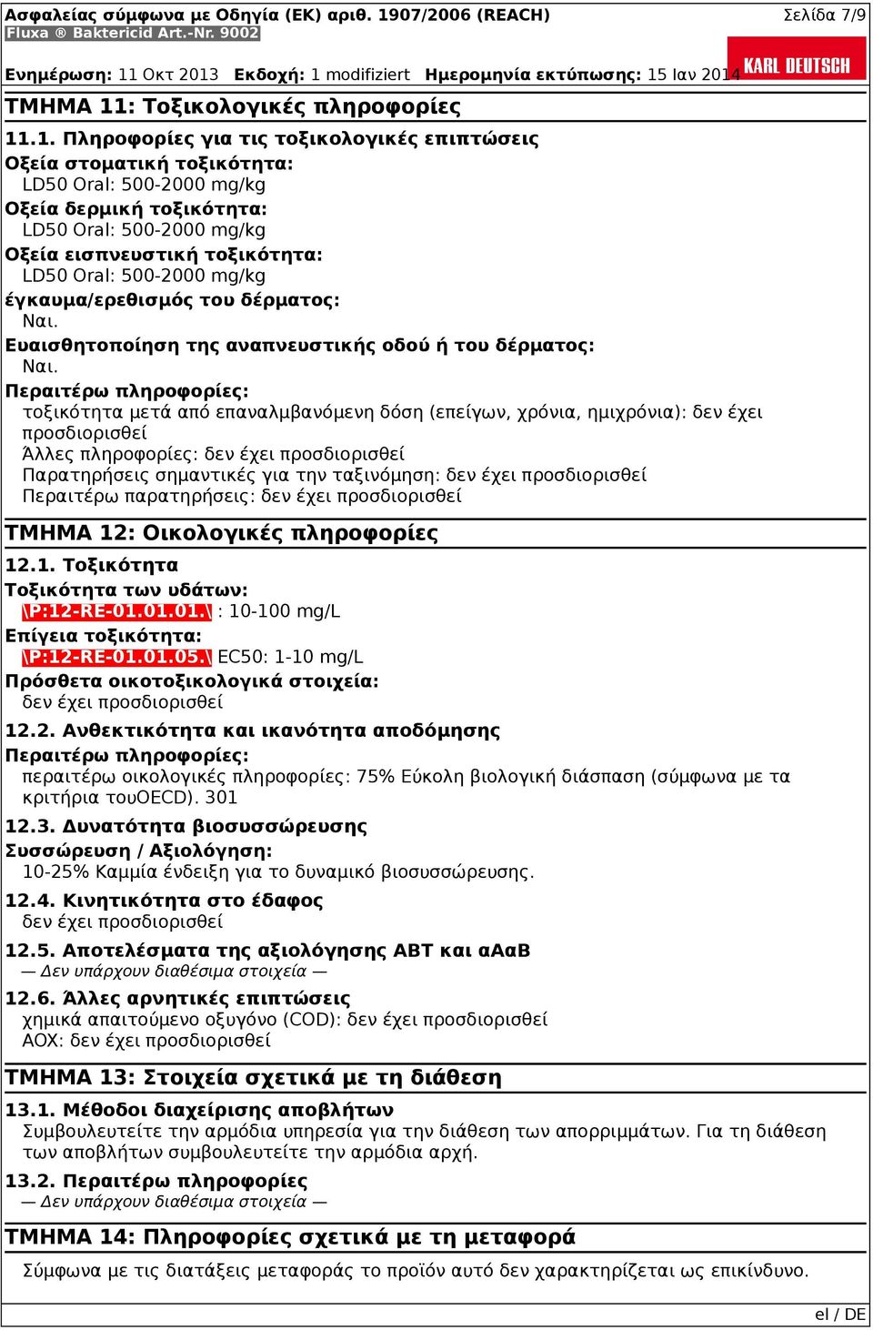 .1. Πληροφορίες για τις τοξικολογικές επιπτώσεις Οξεία στοματική τοξικότητα: LD50 Oral: 500-2000 mg/kg Οξεία δερμική τοξικότητα: LD50 Oral: 500-2000 mg/kg Οξεία εισπνευστική τοξικότητα: LD50 Oral: