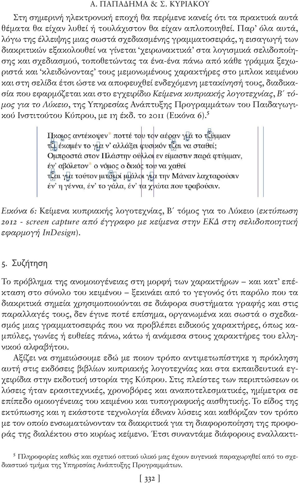 ένα-ένα πάνω από κάθε γράμμα ξεχωριστά και κλειδώνοντας τους μεμονωμένους χαρακτήρες στο μπλοκ κειμένου και στη σελίδα έτσι ώστε να αποφευχθεί ενδεχόμενη μετακίνησή τους, διαδικασία που εφαρμόζεται