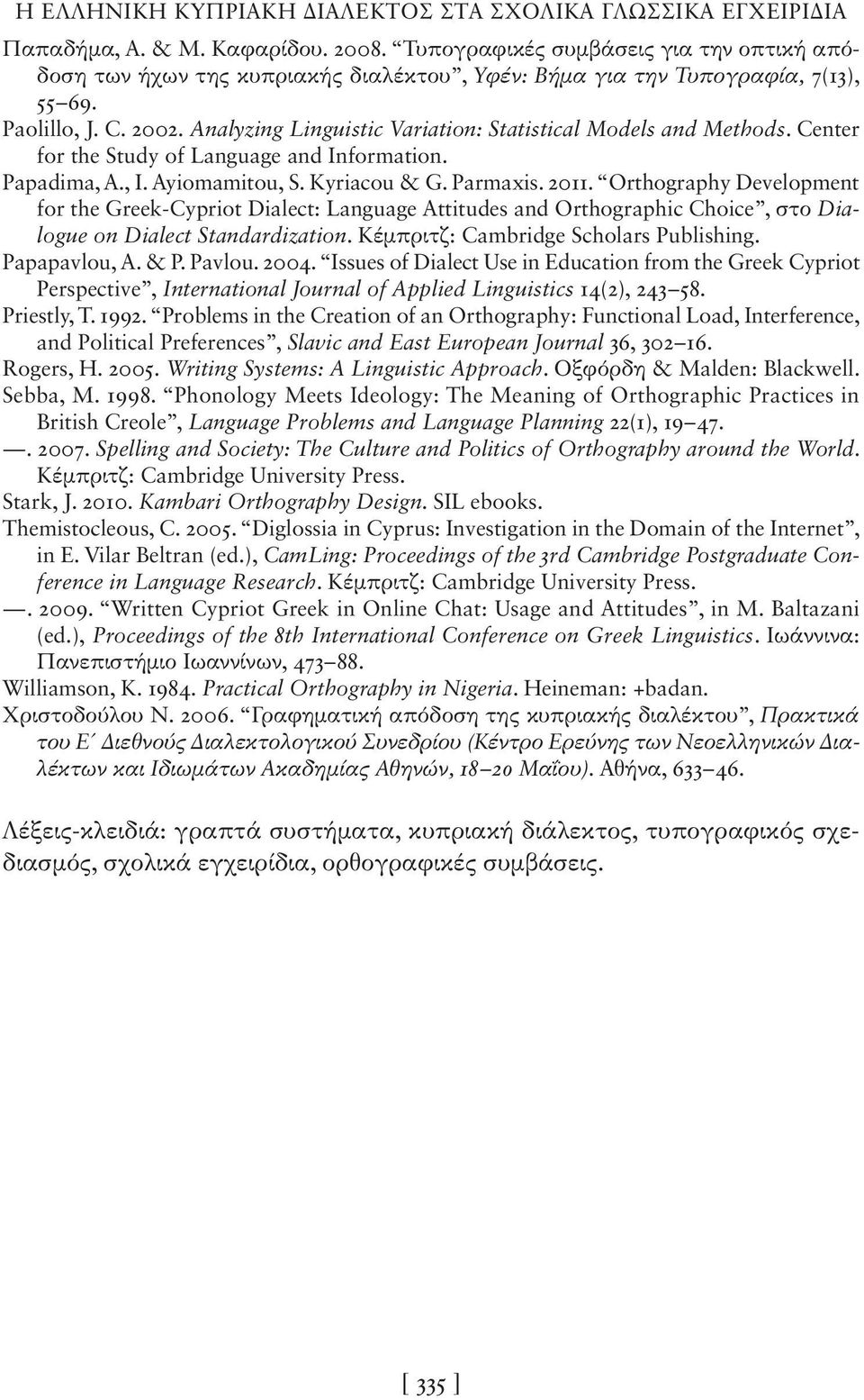 Analyzing Linguistic Variation: Statistical Models and Methods. Center for the Study of Language and Information. Papadima, Α., Ι. Ayiomamitou, S. Kyriacou & G. Parmaxis. 2011.