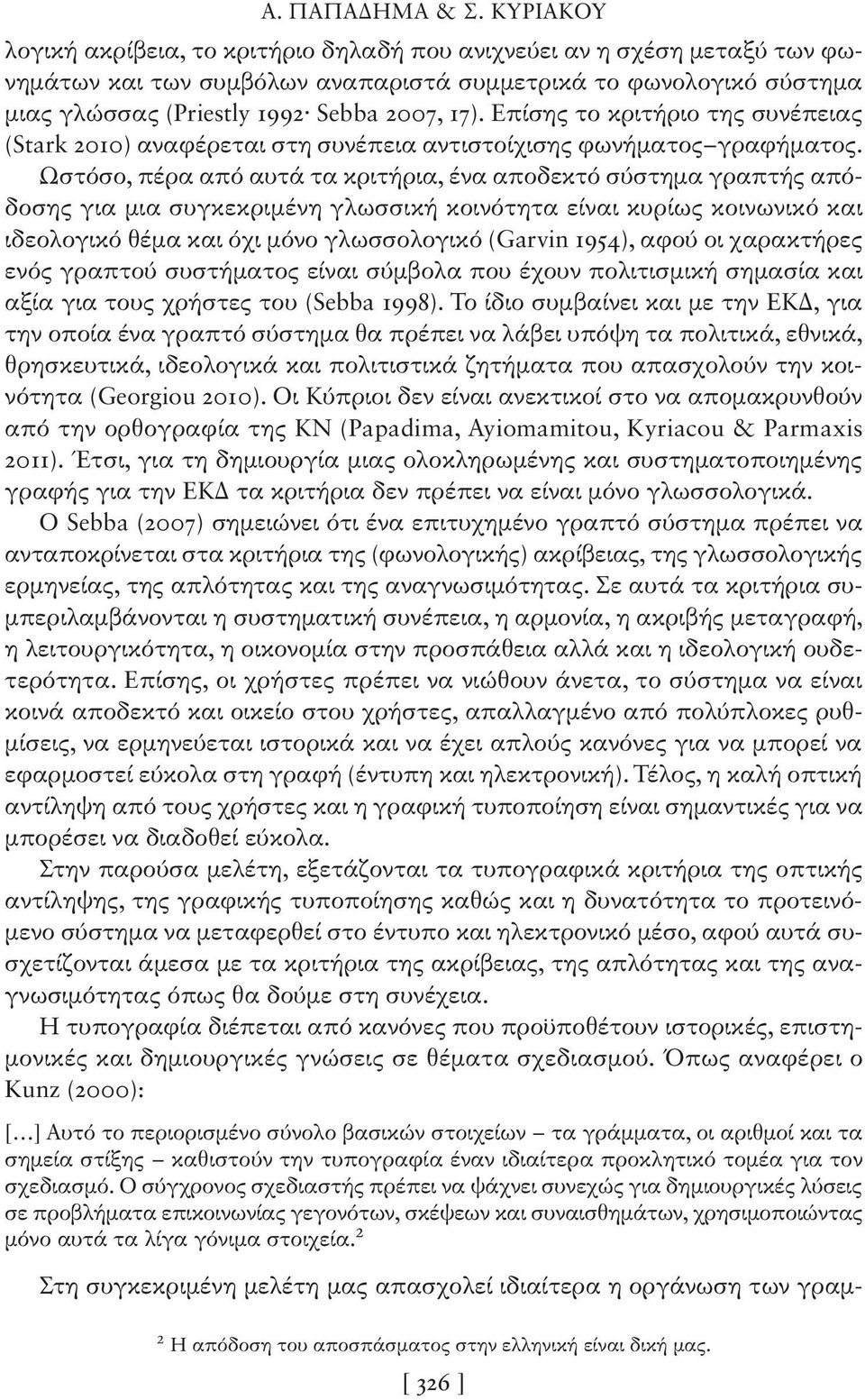 Ωστόσο, πέρα από αυτά τα κριτήρια, ένα αποδεκτό σύστημα γραπτής απόδοσης για μια συγκεκριμένη γλωσσική κοινότητα είναι κυρίως κοινωνικό και ιδεολογικό θέμα και όχι μόνο γλωσσολογικό (Garvin 1954),