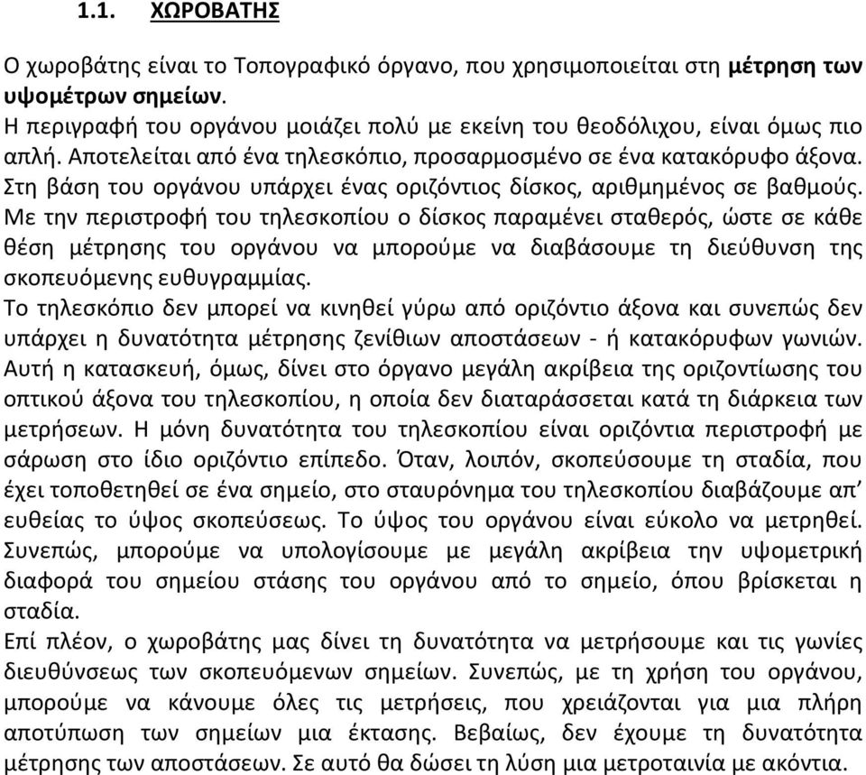 Με την περιστροφή του τηλεσκοπίου ο δίσκος παραμένει σταθερός, ώστε σε κάθε θέση μέτρησης του οργάνου να μπορούμε να διαβάσουμε τη διεύθυνση της σκοπευόμενης ευθυγραμμίας.