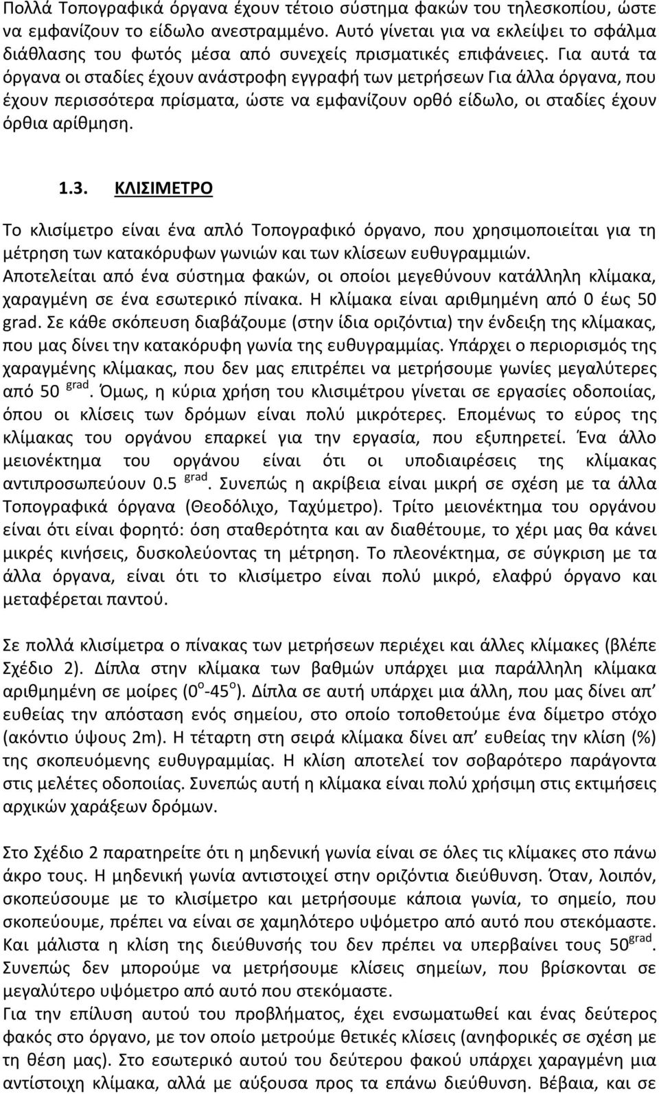 Για αυτά τα όργανα οι σταδίες έχουν ανάστροφη εγγραφή των μετρήσεων Για άλλα όργανα, που έχουν περισσότερα πρίσματα, ώστε να εμφανίζουν ορθό είδωλο, οι σταδίες έχουν όρθια αρίθμηση. 1.3.