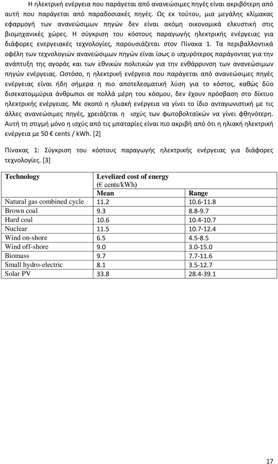 Η σύγκριση του κόστους παραγωγής ηλεκτρικής ενέργειας για διάφορες ενεργειακές τεχνολογίες, παρουσιάζεται στον Πίνακα 1.