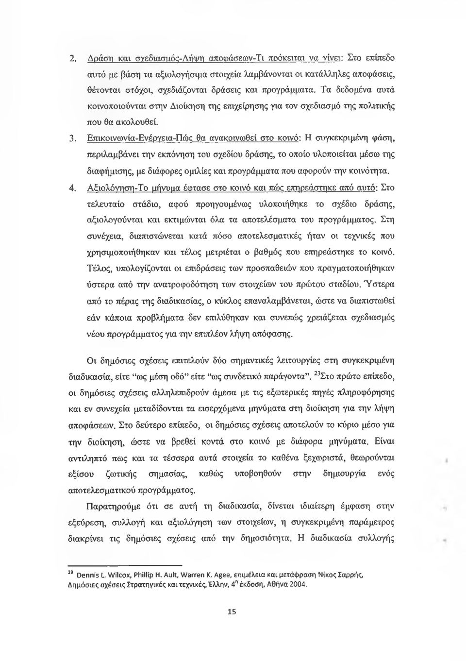 Επικόινωνΐα-Ενέργεια-Πώς θα ανακοινωθεί στο κοινό: Η συγκεκριμένη φάση, περιλαμβάνει την εκπόνηση του σχεδίου δράσης, το οποίο υλοποιείται μέσω της διαφήμισης, με διάφορες ομιλίες και προγράμματα που