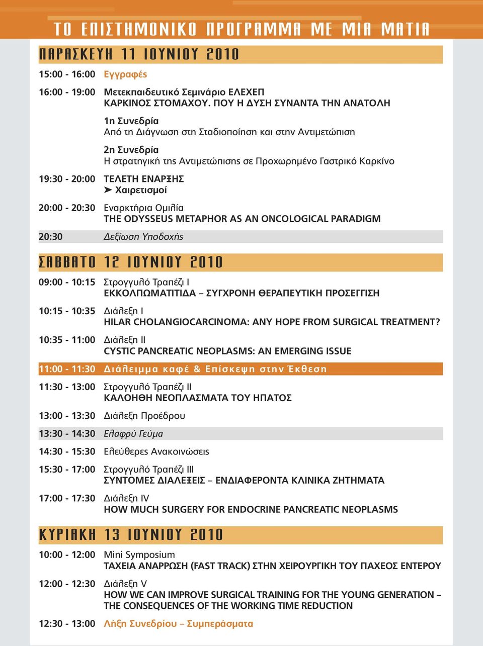Χαιρετισµοί 20:00-20:30 Εναρκτήρια Οµιλία THE ODYSSEUS METAPHOR AS AN ONCOLOGICAL PARADIGM 20:30 εξίωση Υποδοχής ΣΑΒΒΑΤΟ 12 ΙΟΥΝΙΟΥ 2010 09:00-10:15 Στρογγυλό Τραπέζι Ι ΕΚΚΟΛΠΩΜΑΤΙΤΙ Α ΣΥΓΧΡΟΝΗ