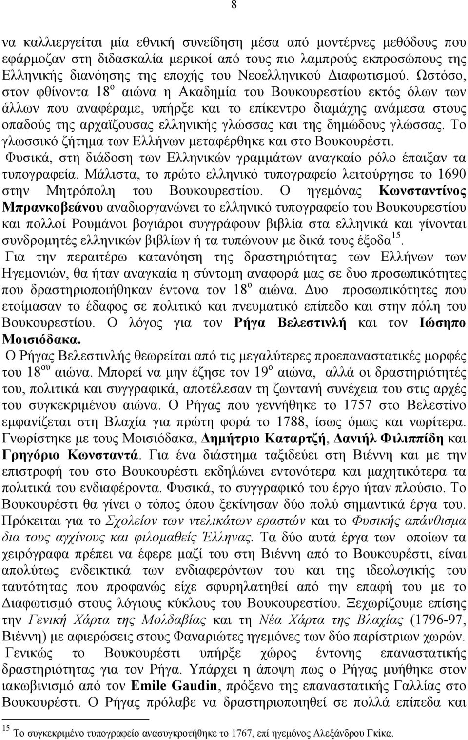 Ωστόσο, στον φθίνοντα 18 ο αιώνα η Ακαδημία του Βουκουρεστίου εκτός όλων των άλλων που αναφέραμε, υπήρξε και το επίκεντρο διαμάχης ανάμεσα στους οπαδούς της αρχαϊζουσας ελληνικής γλώσσας και της