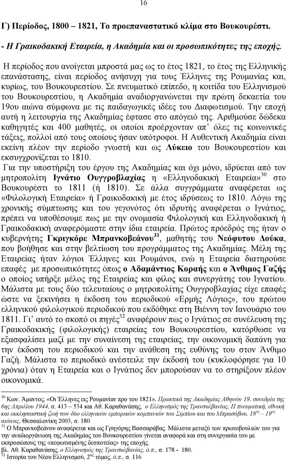 Σε πνευματικό επίπεδο, η κοιτίδα του Ελληνισμού του Βουκουρεστίου, η Ακαδημία αναδιοργανώνεται την πρώτη δεκαετία του 19ου αιώνα σύμφωνα με τις παιδαγωγικές ιδέες του Διαφωτισμού.