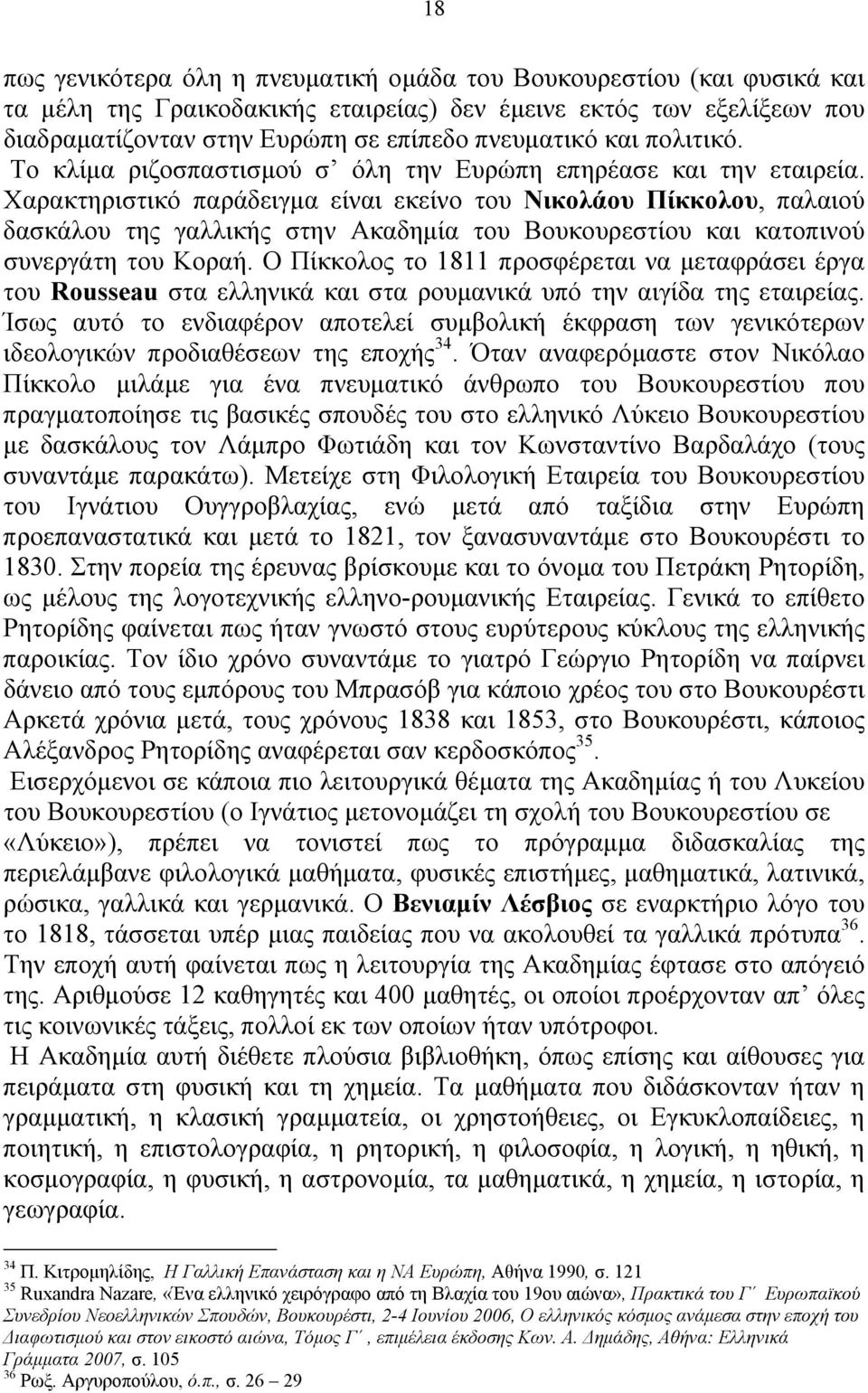 Χαρακτηριστικό παράδειγμα είναι εκείνο του Νικολάου Πίκκολου, παλαιού δασκάλου της γαλλικής στην Ακαδημία του Βουκουρεστίου και κατοπινού συνεργάτη του Κοραή.