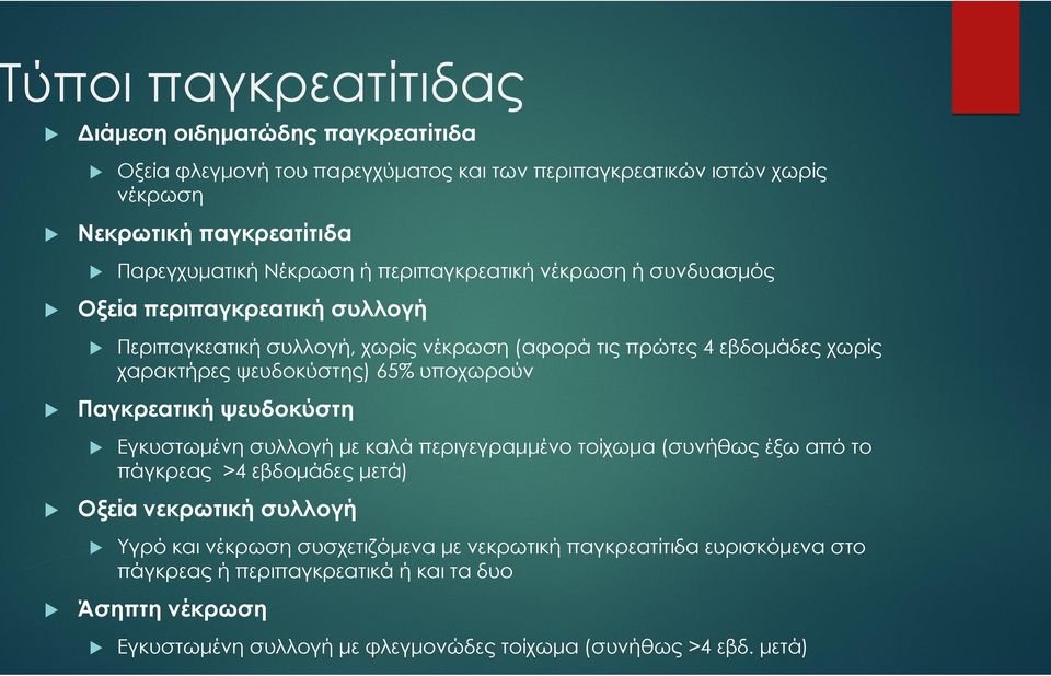 65% υποχωρούν Παγκρεατική ψευδοκύστη Εγκυστωμένη συλλογή με καλά περιγεγραμμένο τοίχωμα (συνήθως έξω από το πάγκρεας >4 εβδομάδες μετά) Οξεία νεκρωτική συλλογή Υγρό και